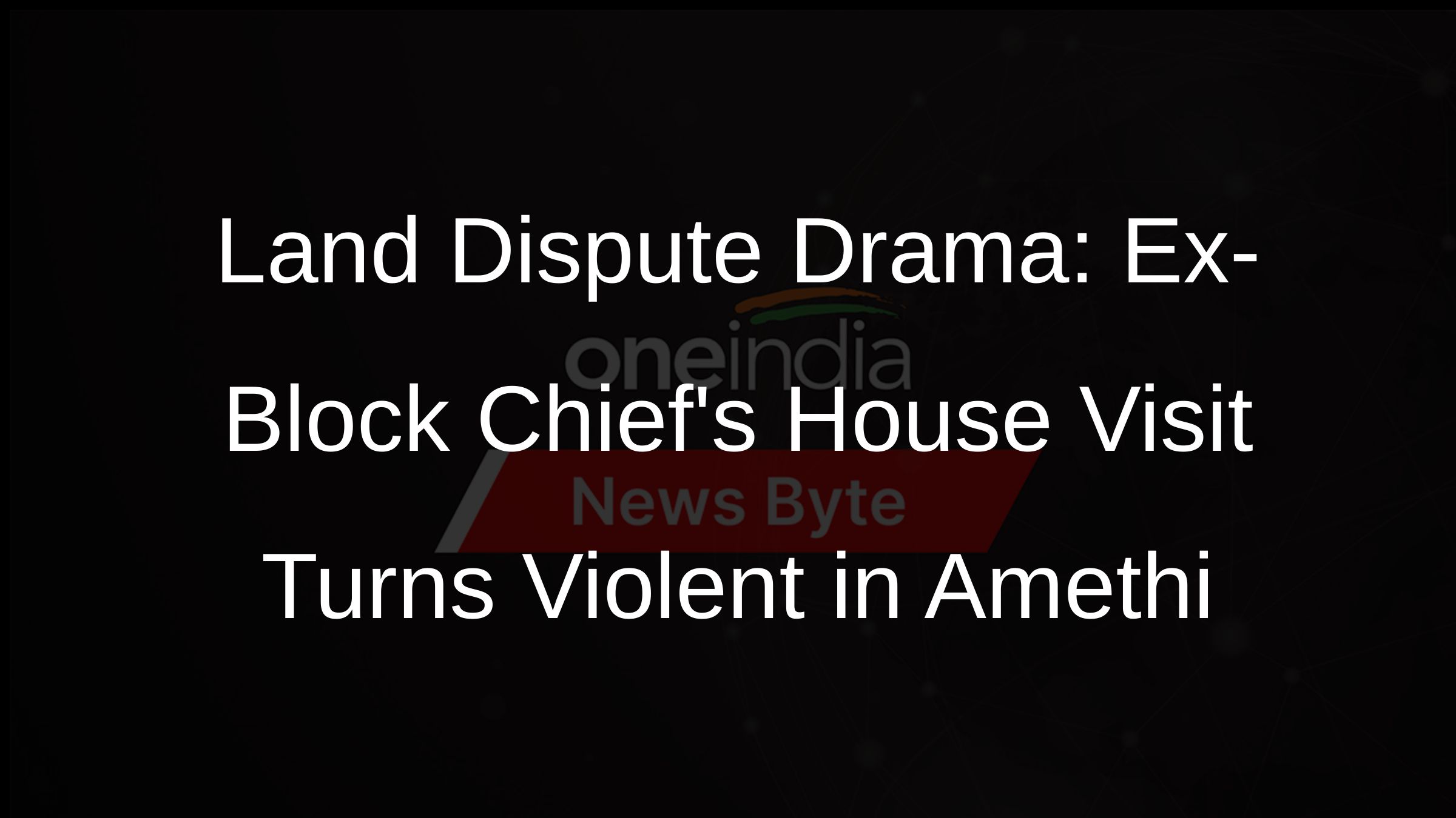 Land Dispute Drama: Ex-Block Chiefs House Visit Turns Violent in Amethi