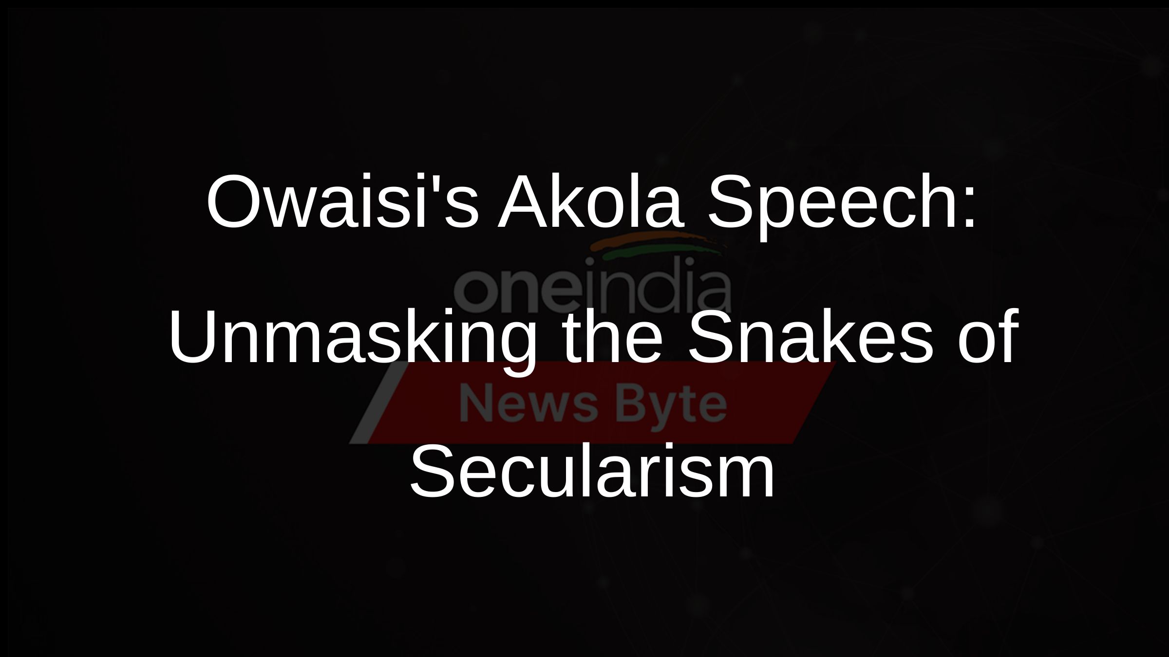 Owaisis Akola Speech: Unmasking the Snakes of Secularism