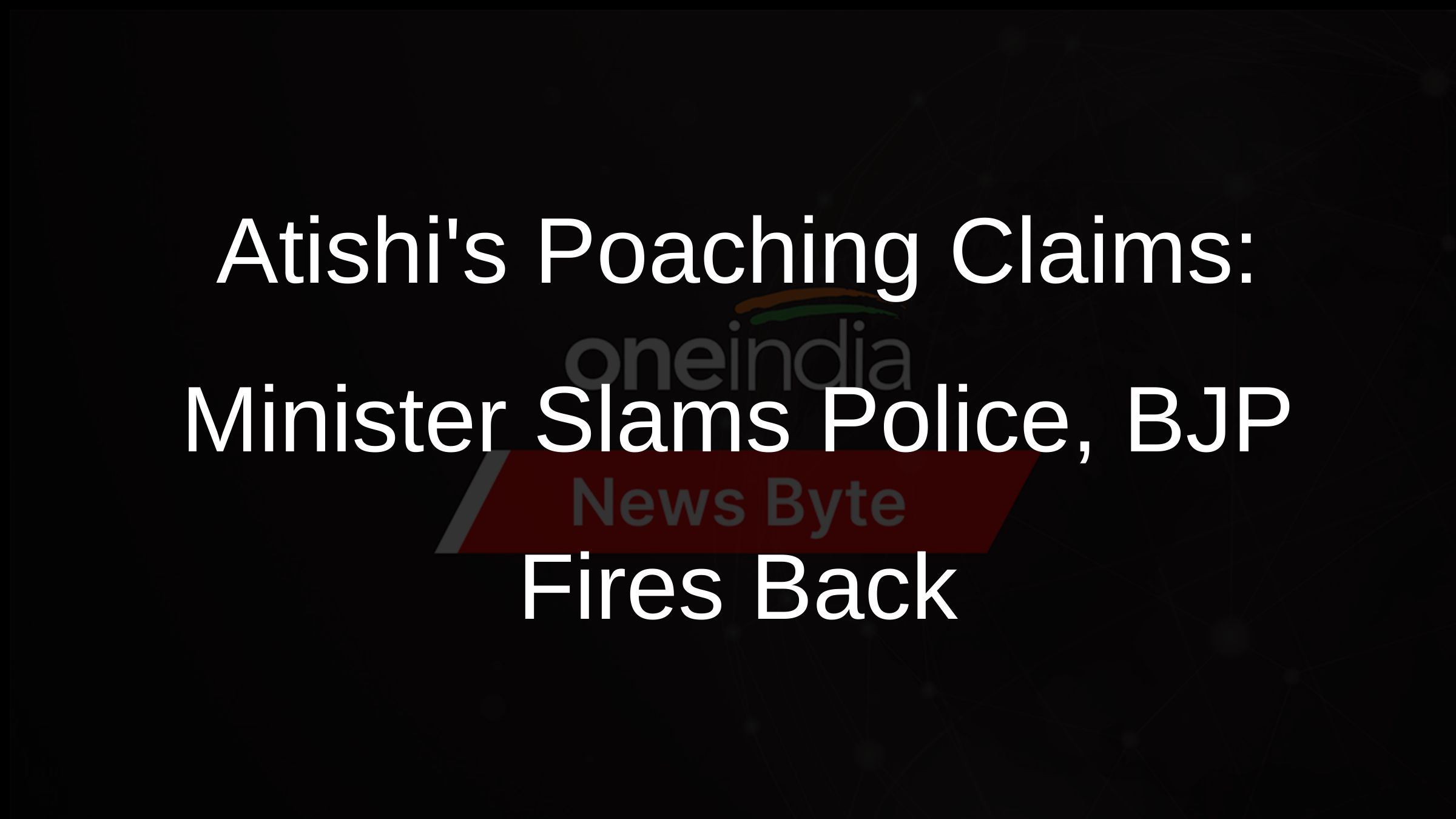 Atishis Poaching Claims: Minister Slams Police, BJP Fires Back
