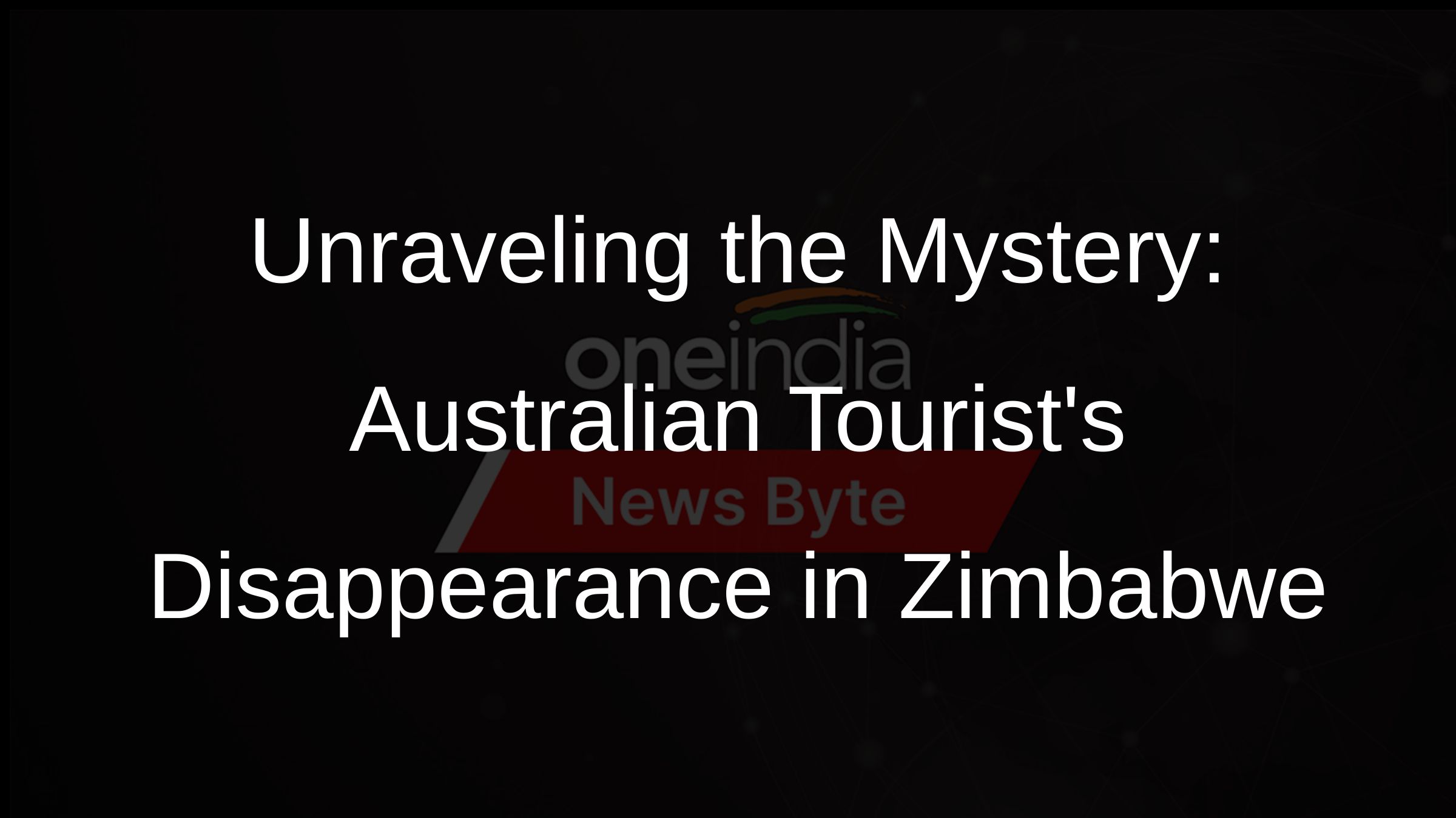 Unraveling the Mystery: Australian Tourists Disappearance in Zimbabwe