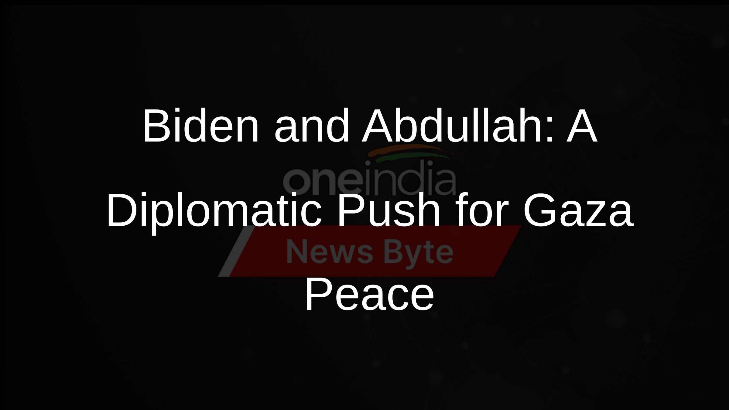 Biden and Abdullah: A Diplomatic Push for Gaza Peace