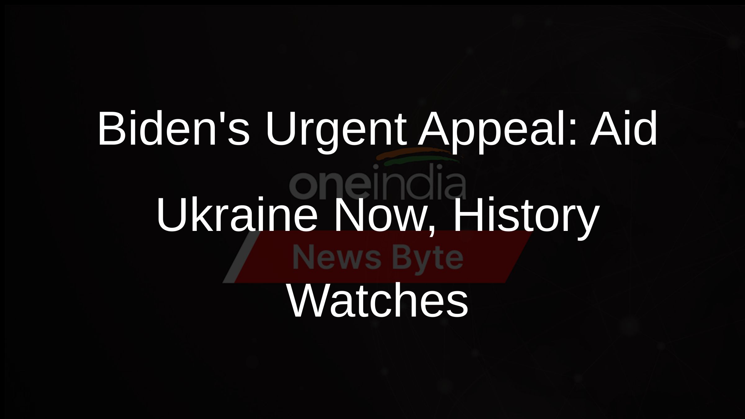 Bidens Urgent Appeal: Aid Ukraine Now, History Watches