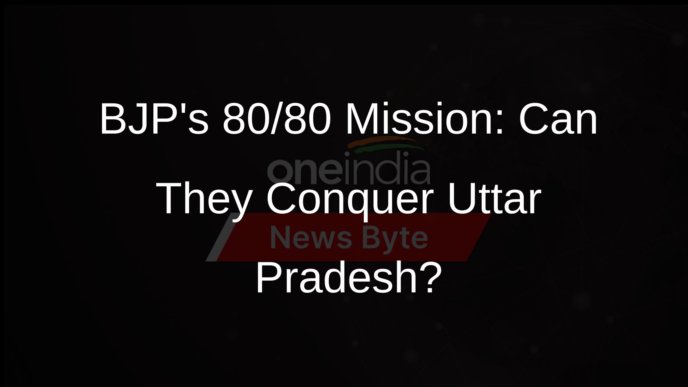 BJPs 80/80 Mission: Can They Conquer Uttar Pradesh?