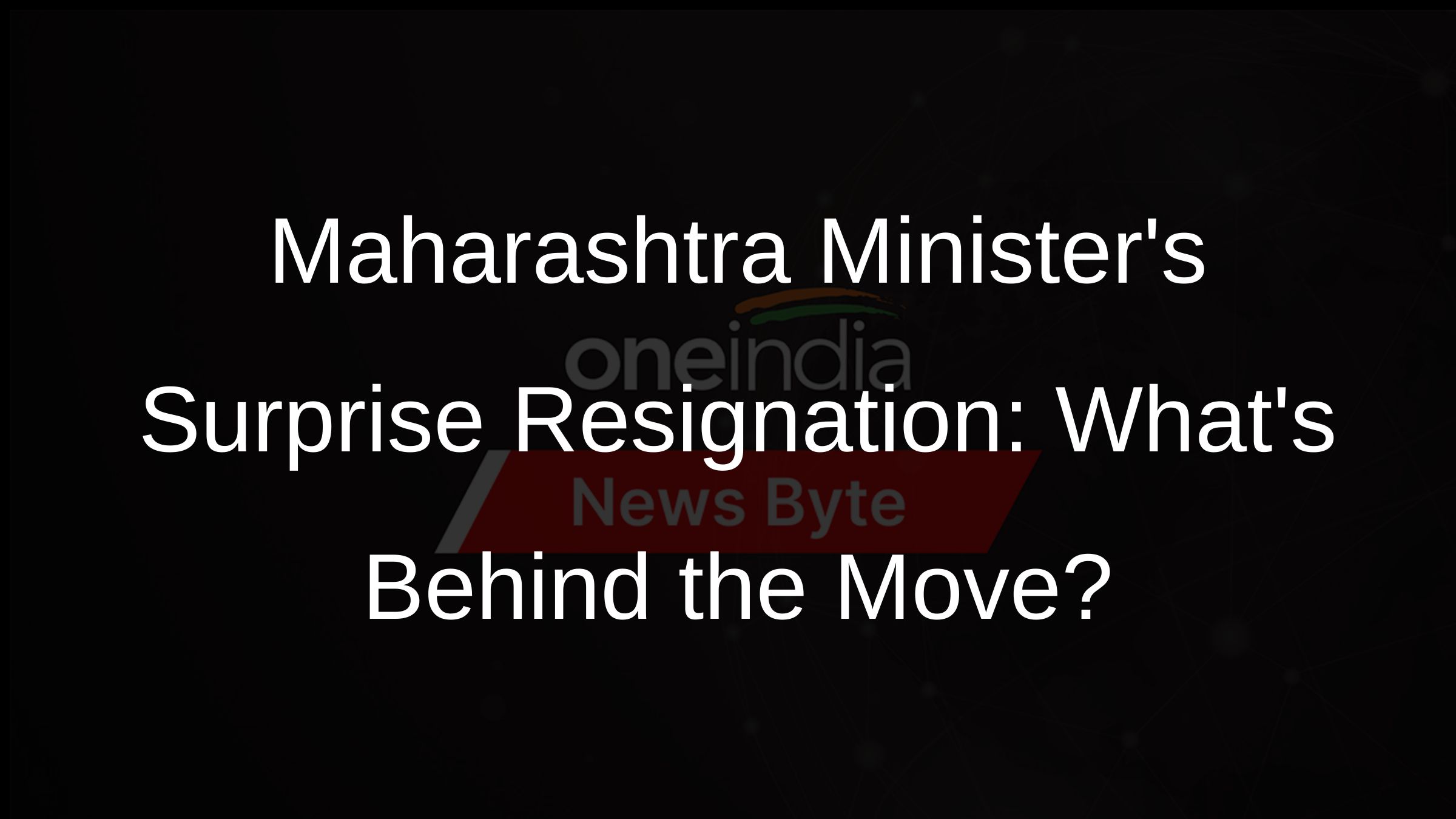 Maharashtra Ministers Surprise Resignation: Whats Behind the Move?