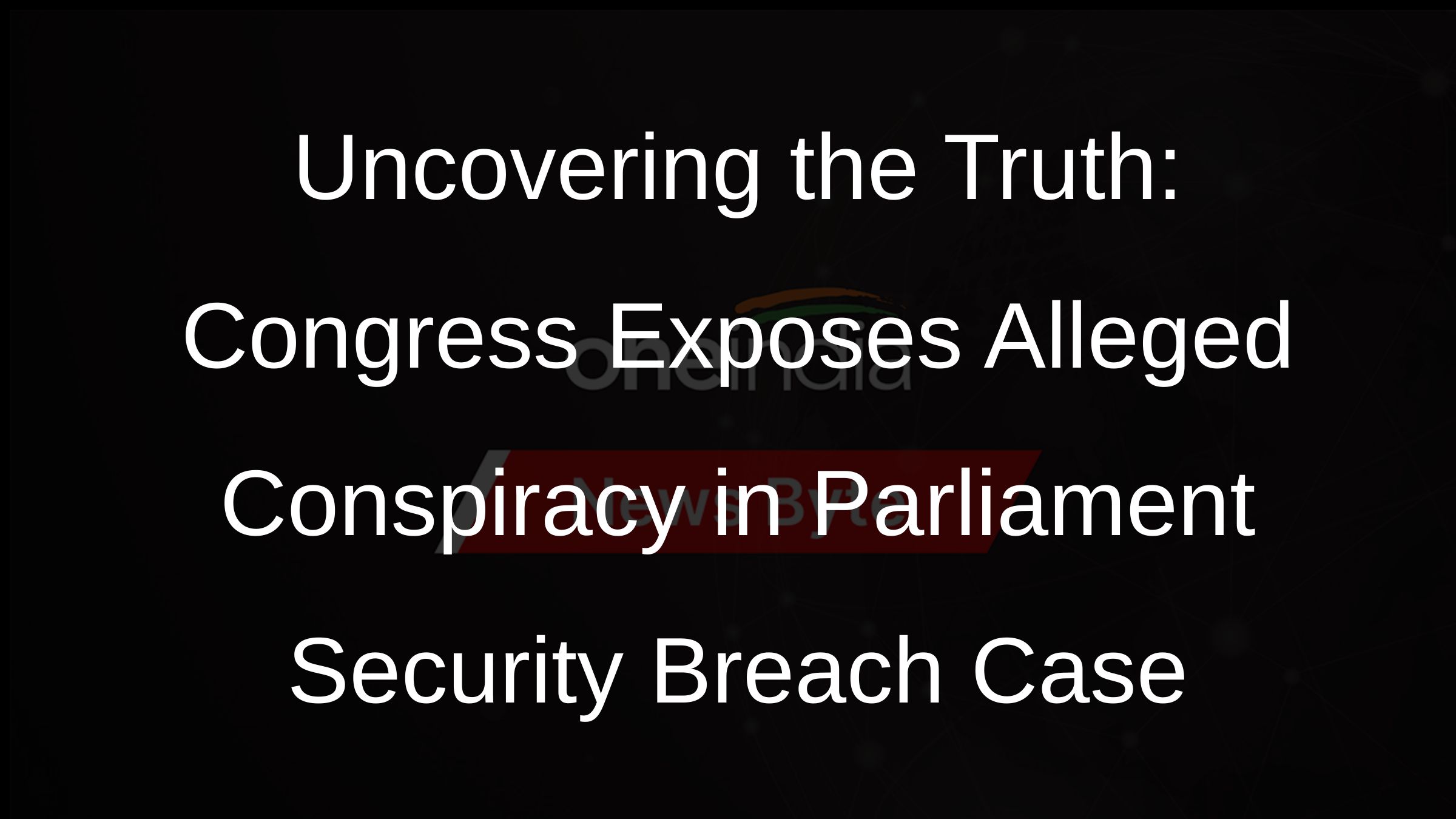 Uncovering the Truth: Congress Exposes Alleged Conspiracy in Parliament Security Breach Case
