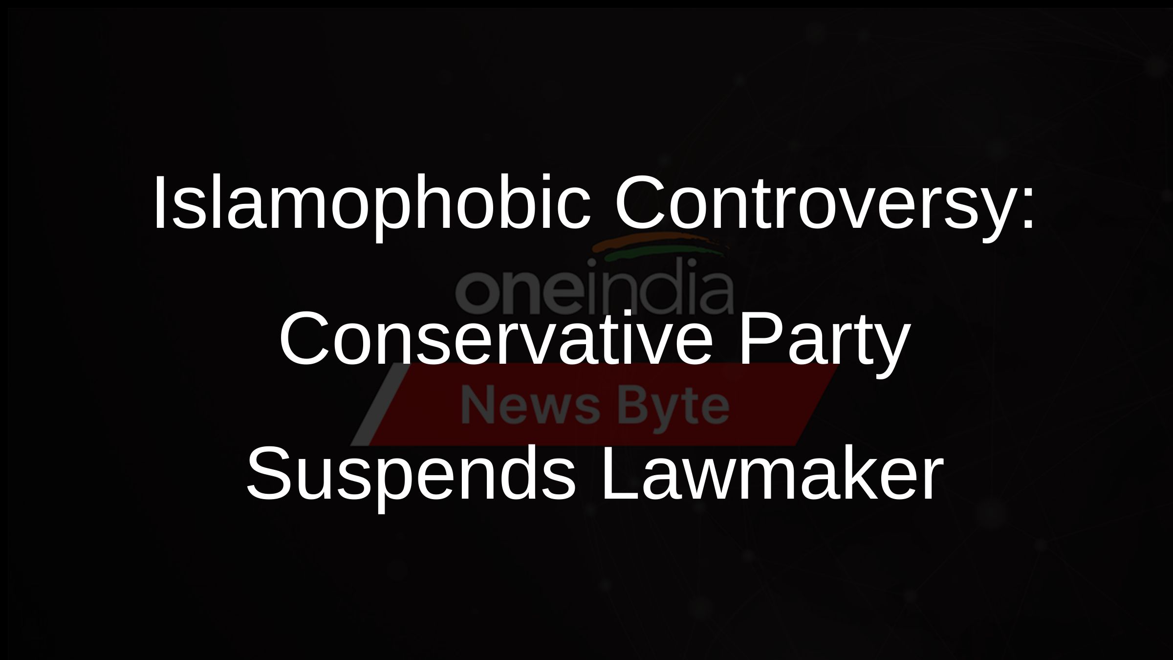 Islamophobic Controversy: Conservative Party Suspends Lawmaker