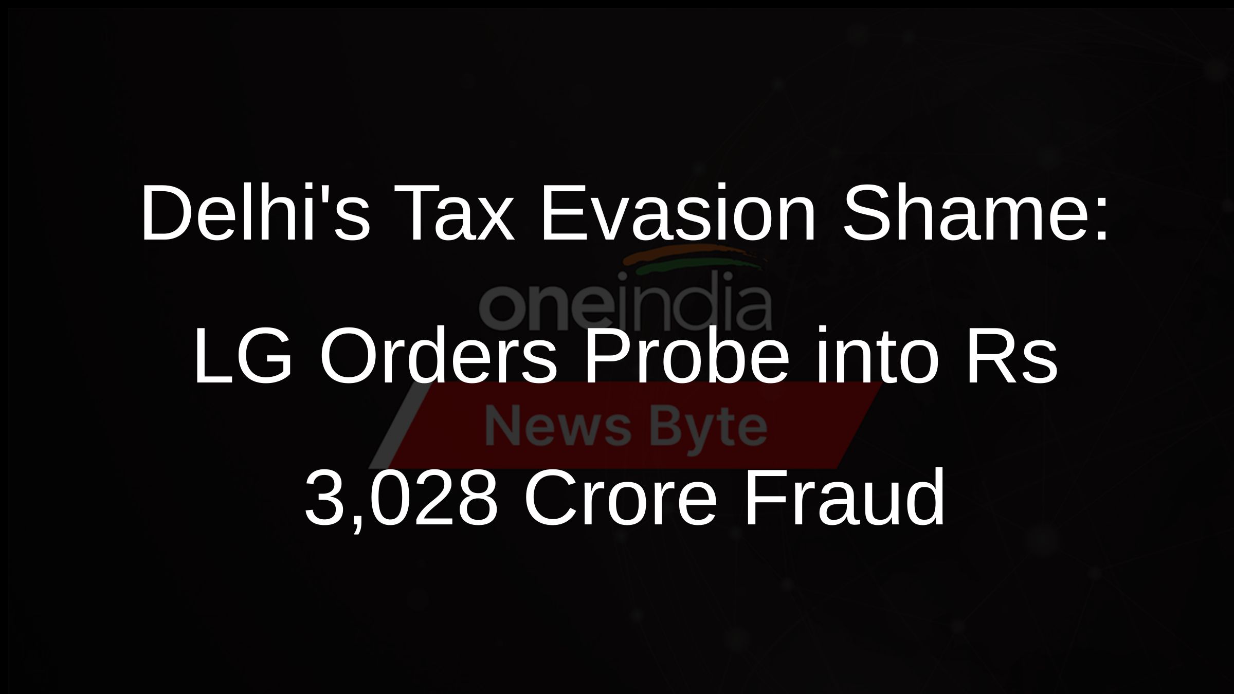 Delhis Tax Evasion Shame: LG Orders Probe into Rs 3,028 Crore Fraud