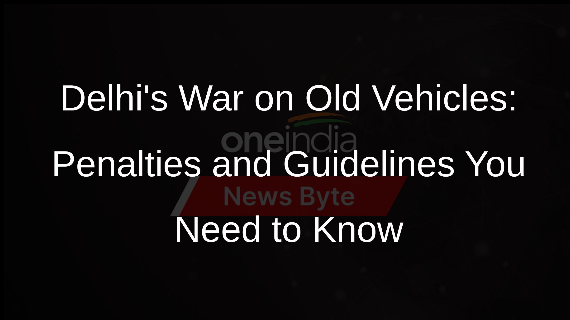 Delhis War on Old Vehicles: Penalties and Guidelines You Need to Know