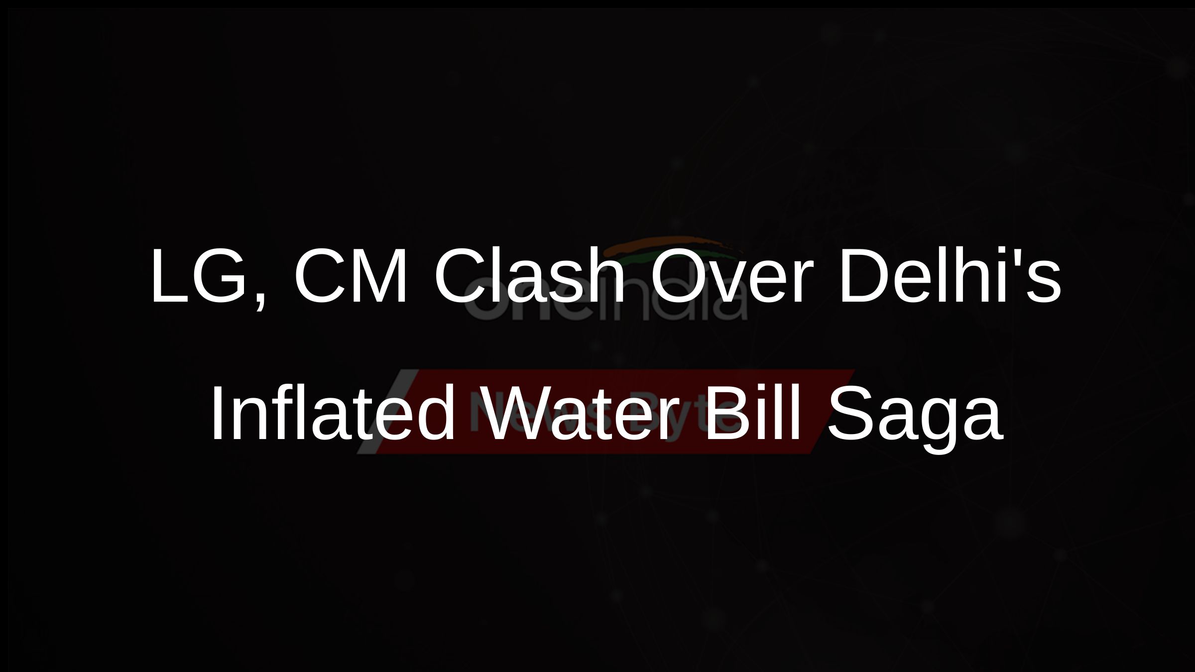 LG, CM Clash Over Delhis Inflated Water Bill Saga LG, CM Clash Over Delhis Inflated Water Bill Saga
