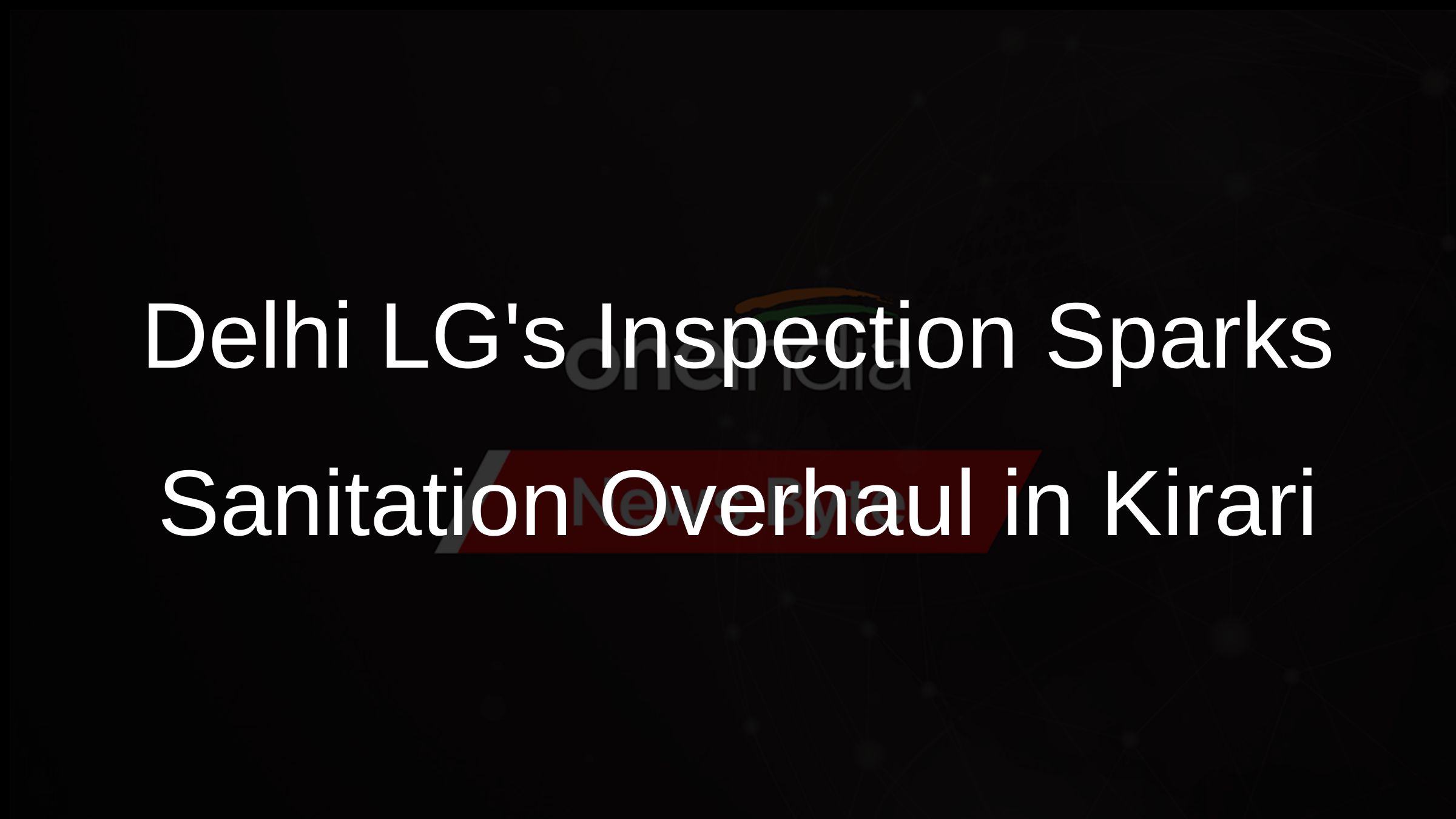 Delhi LGs Inspection Sparks Sanitation Overhaul in Kirari Delhi LGs Inspection Sparks Sanitation Overhaul in Kirari