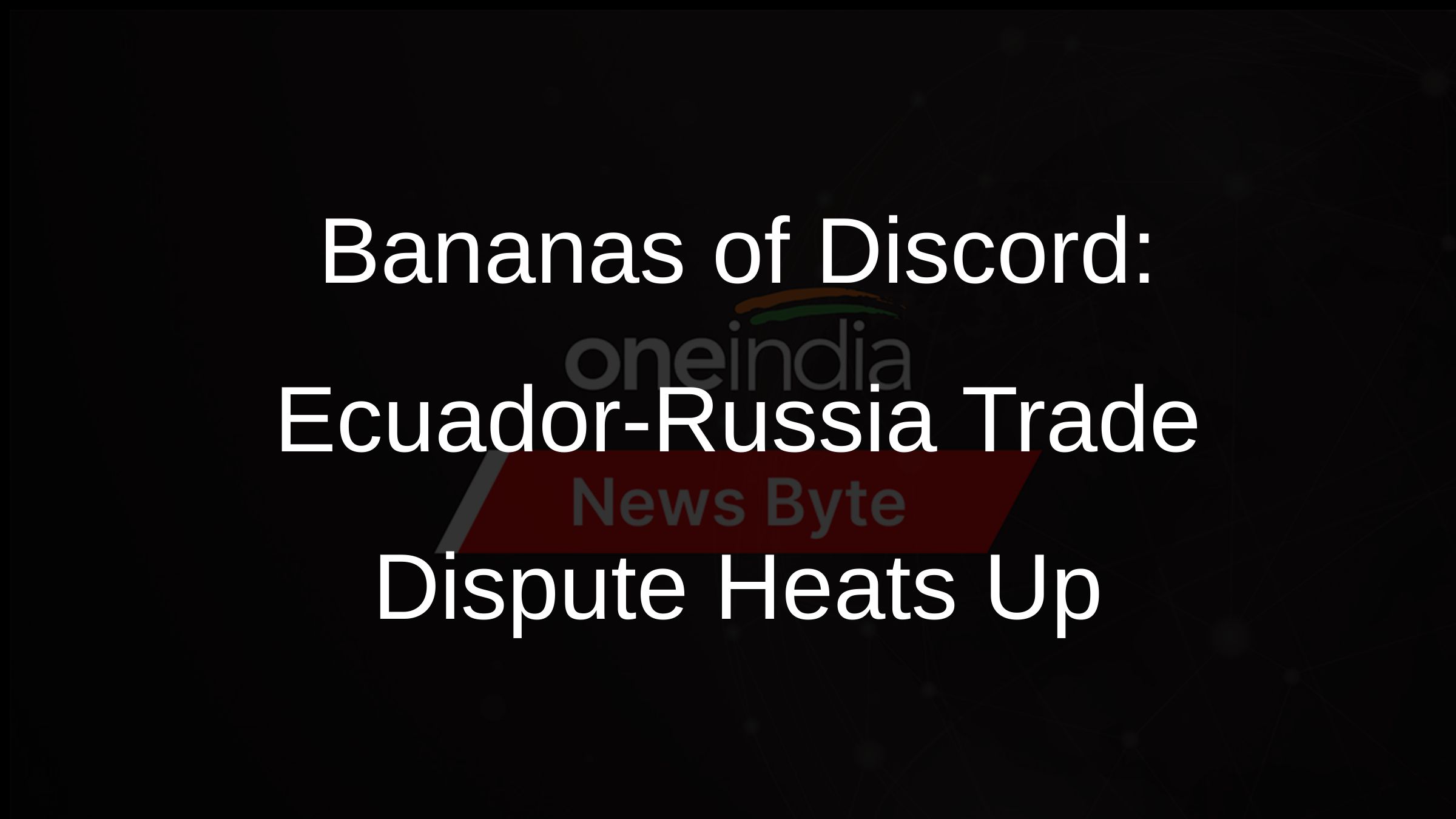 Bananas of Discord: Ecuador-Russia Trade Dispute Heats Up