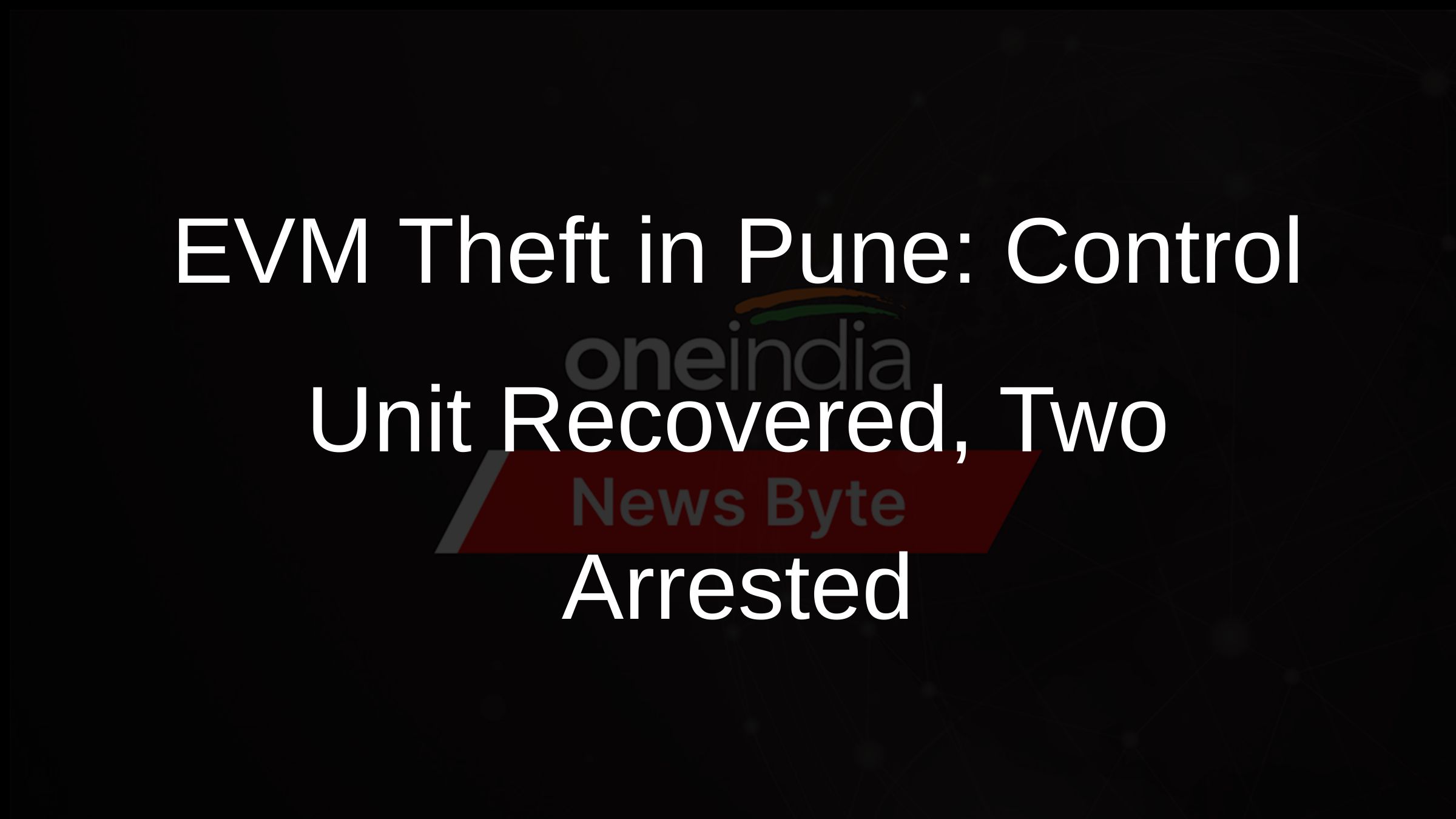 EVM Theft in Pune: Control Unit Recovered, Two Arrested