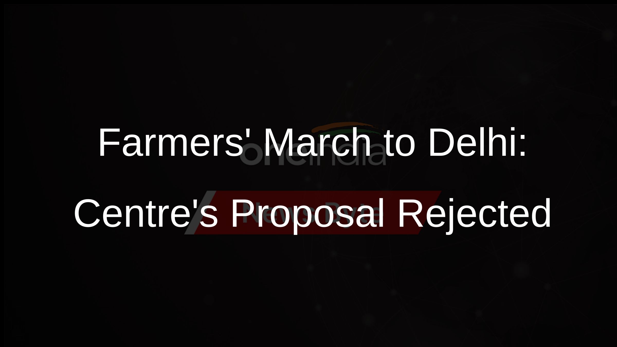 Farmers March to Delhi: Centres Proposal Rejected