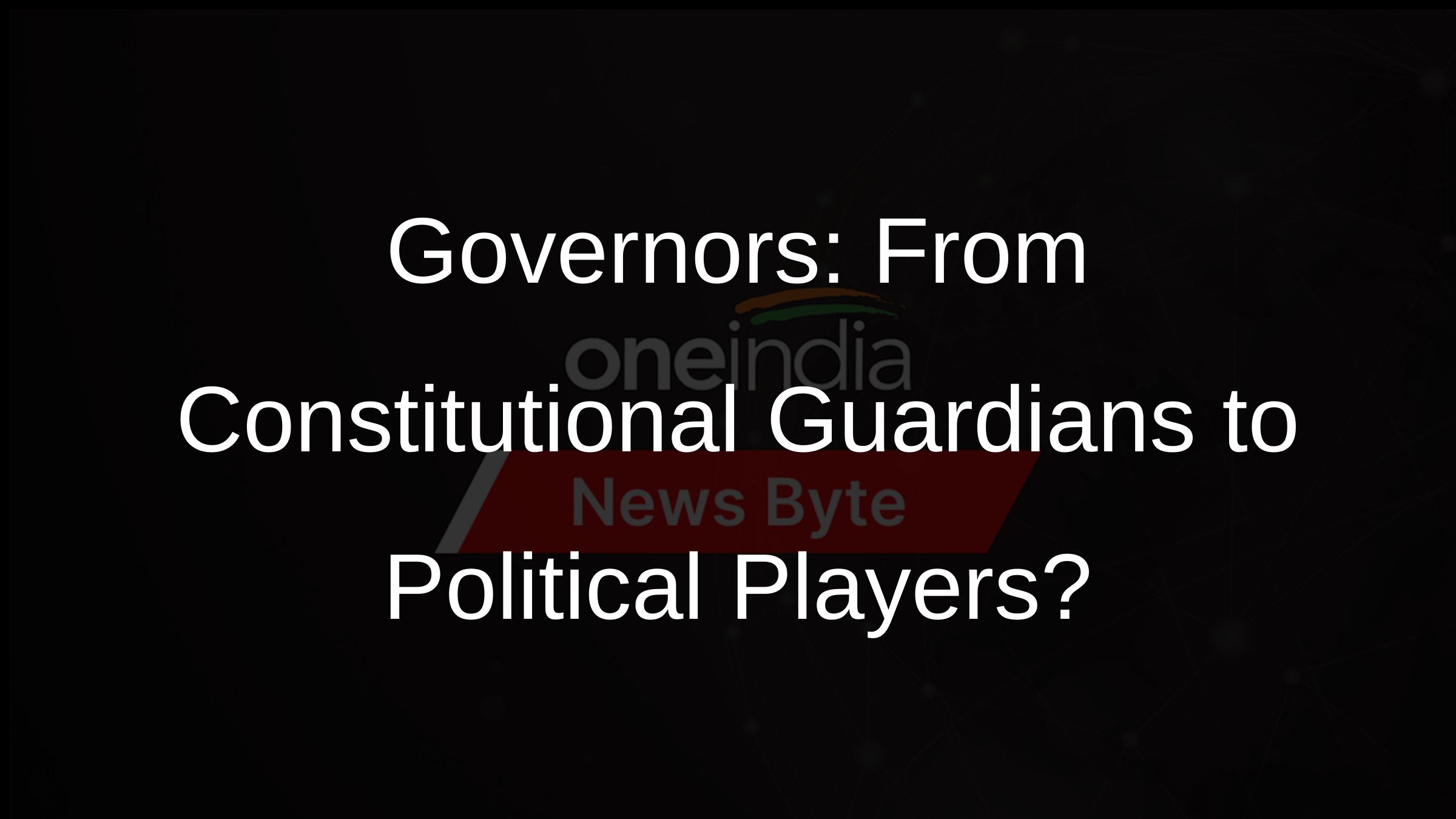 Governors: From Constitutional Guardians to Political Players?