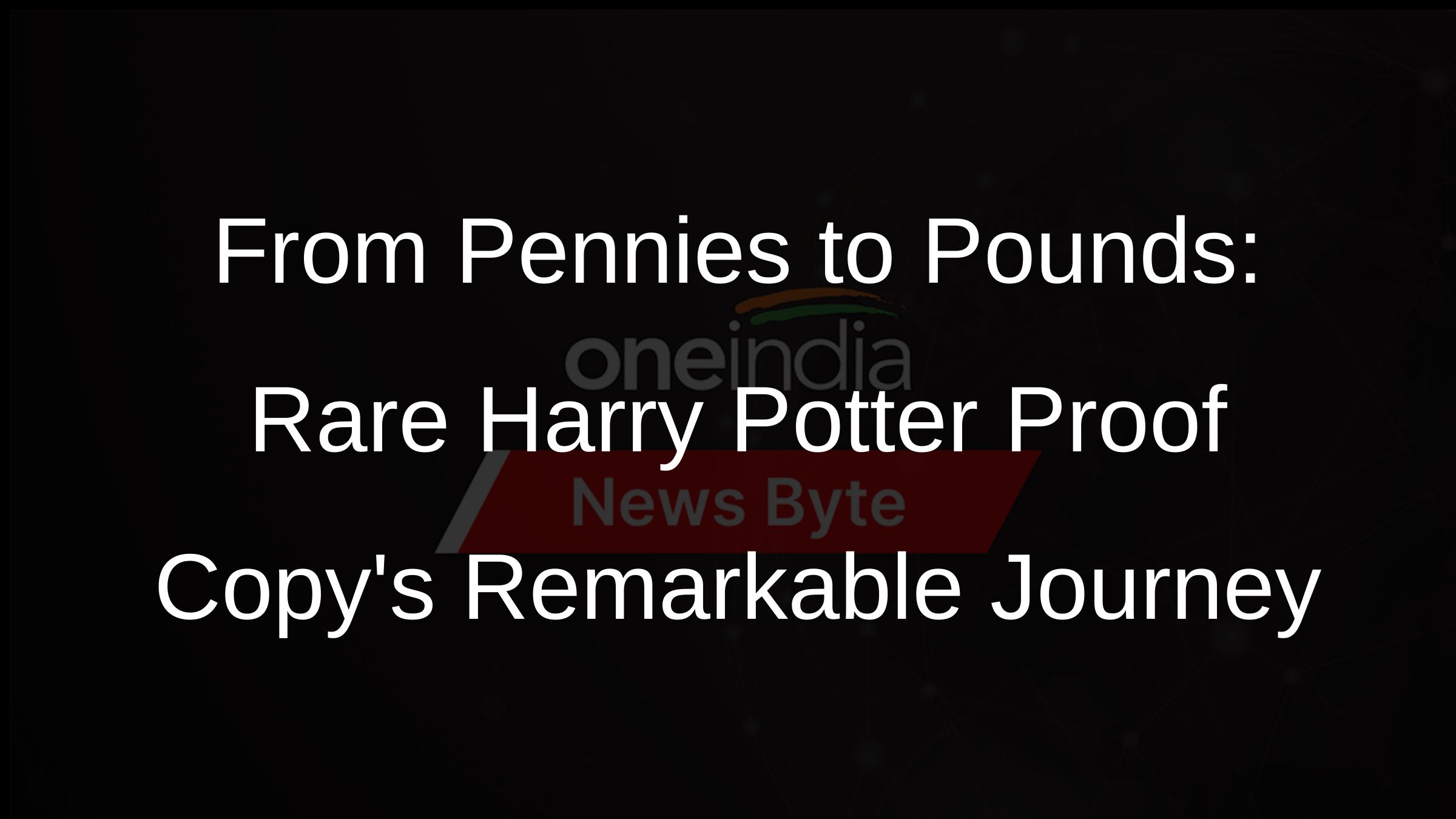 From Pennies to Pounds: Rare Harry Potter Proof Copys Remarkable Journey
