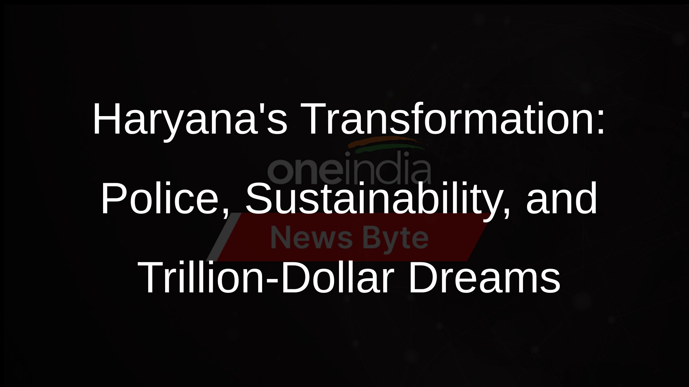 Haryanas Transformation: Police, Sustainability, and Trillion-Dollar Dreams