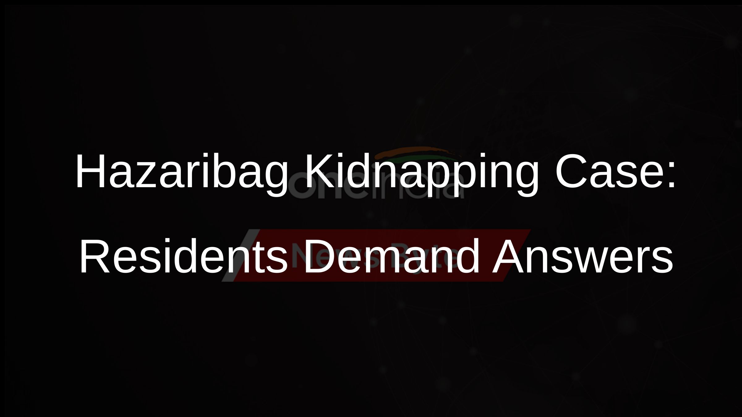 Hazaribag Kidnapping Case: Residents Demand Answers