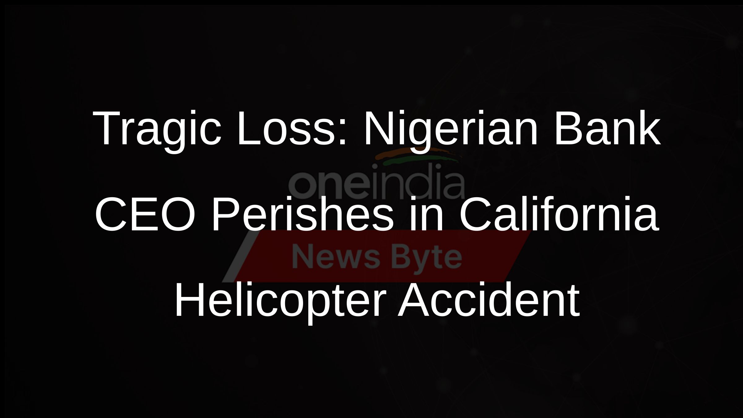 Tragic Loss: Nigerian Bank CEO Perishes in California Helicopter Accident