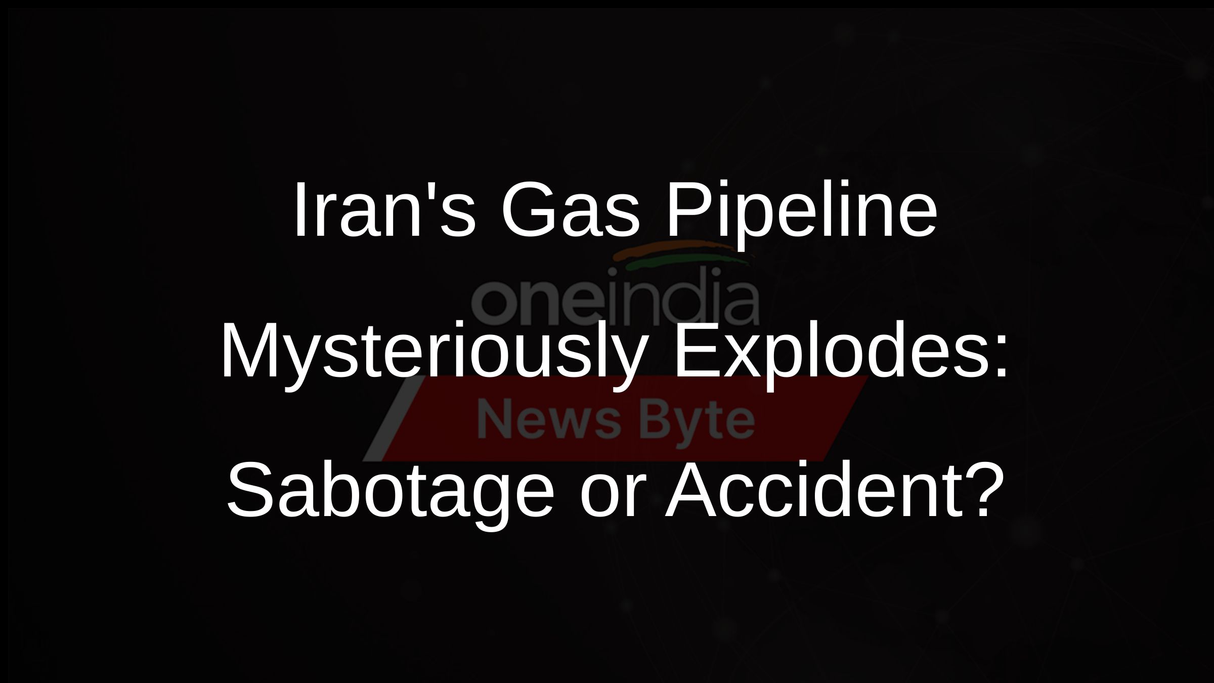 Irans Gas Pipeline Mysteriously Explodes: Sabotage or Accident?