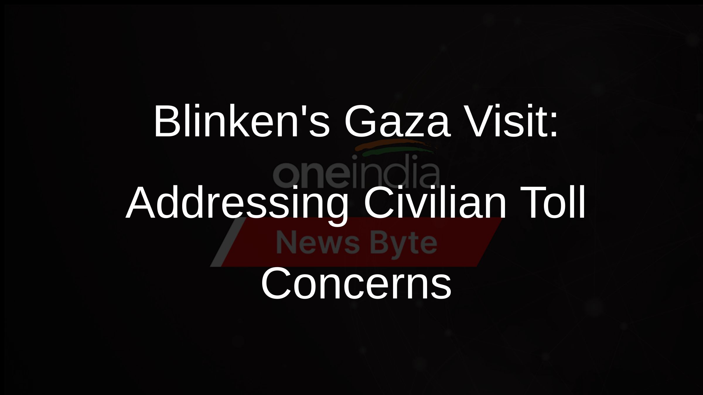 Blinkens Gaza Visit: Addressing Civilian Toll Concerns