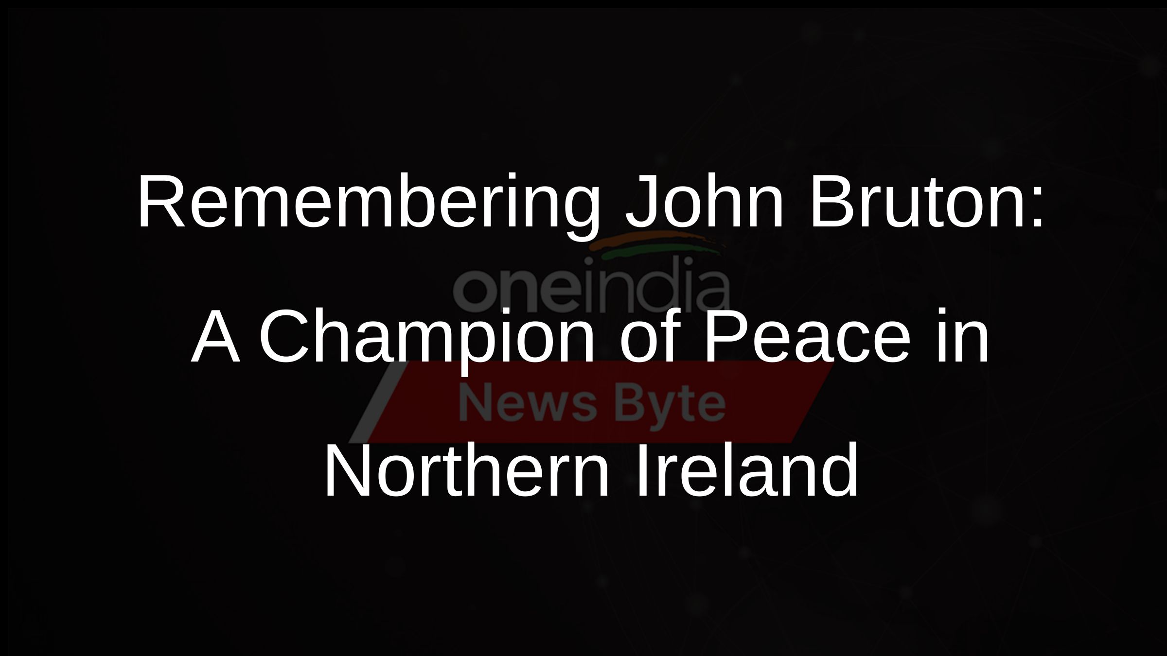 Remembering John Bruton: A Champion of Peace in Northern Ireland