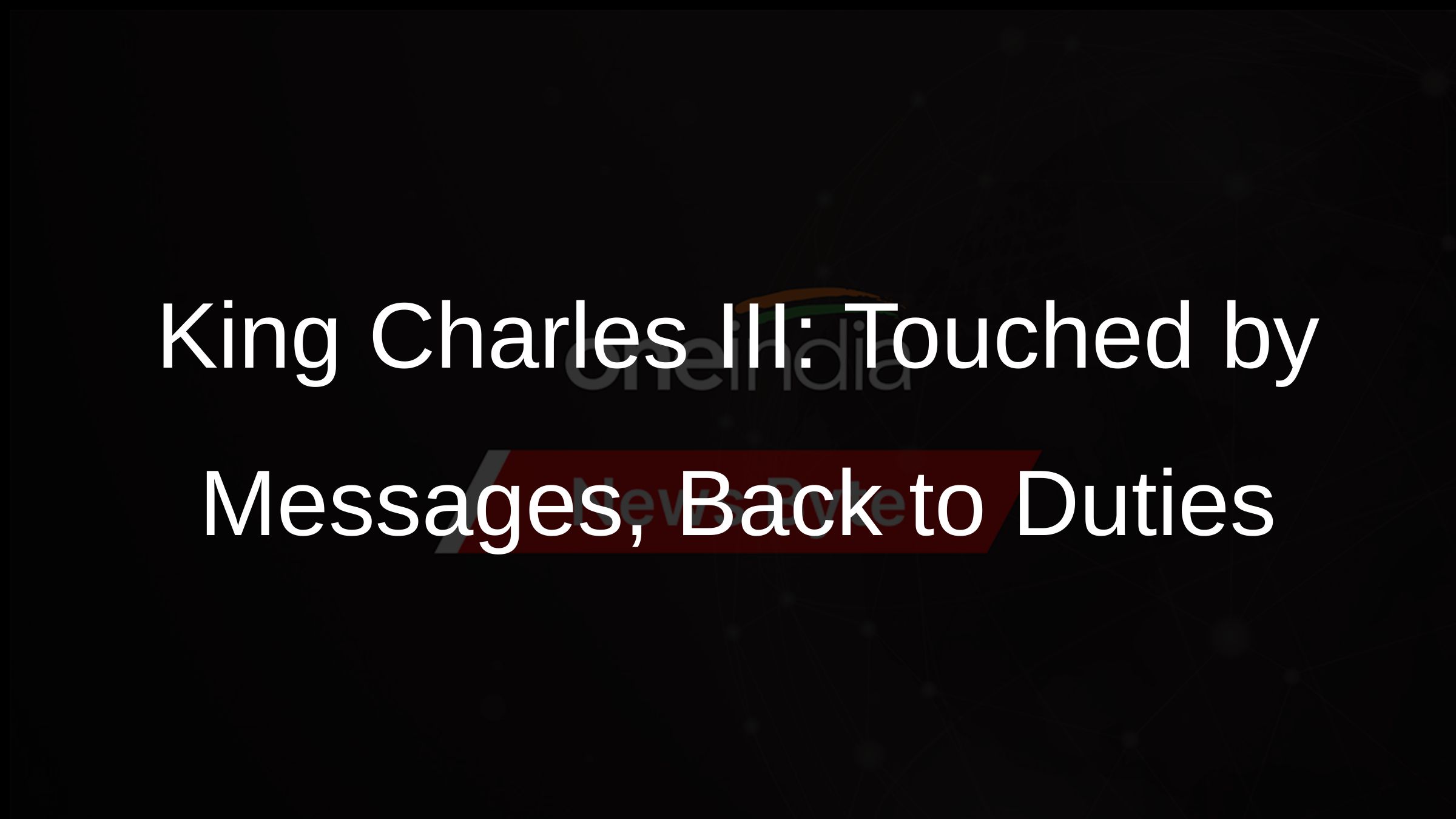 King Charles III: Touched by Messages, Back in Action