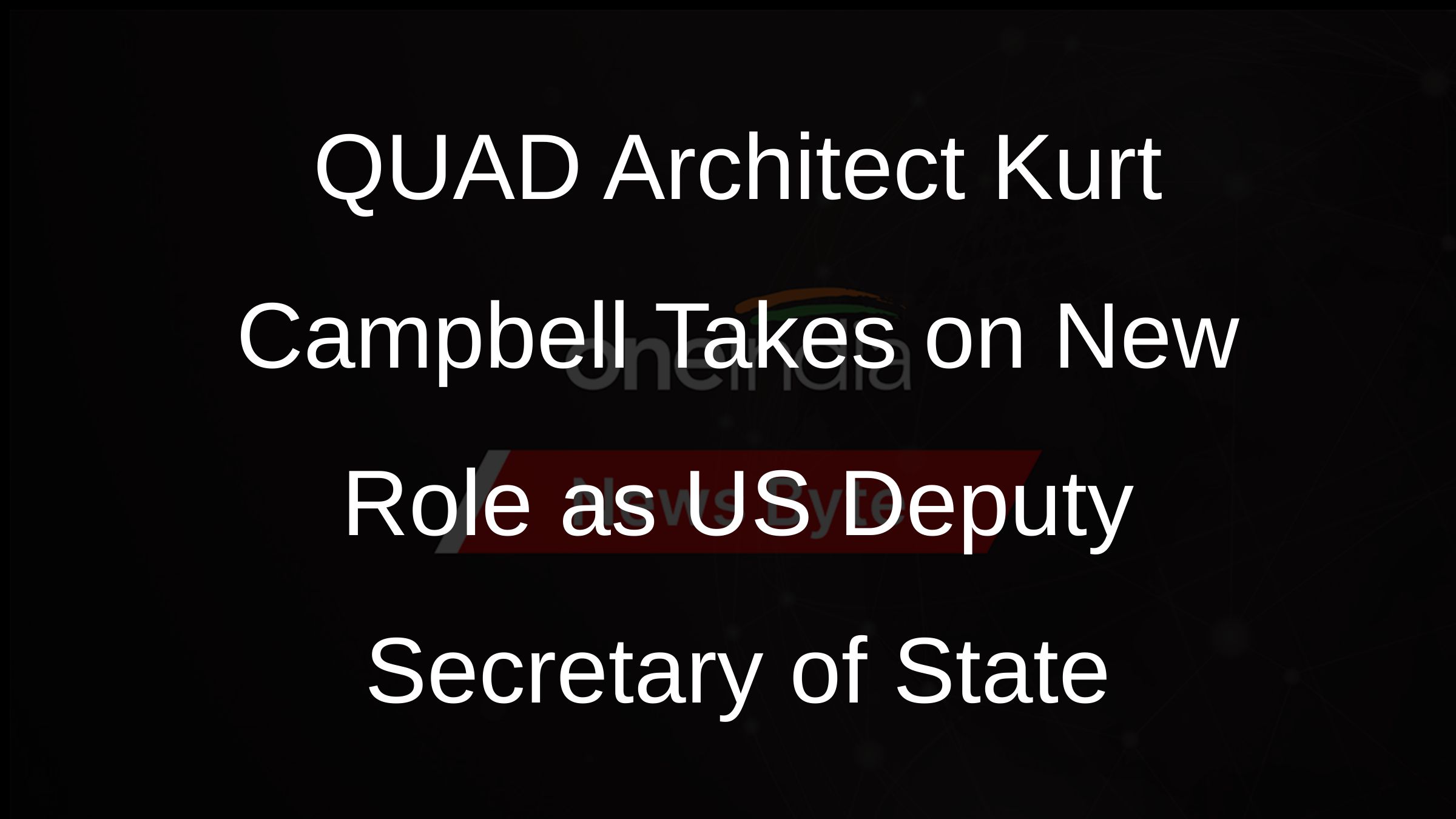 QUAD Architect Kurt Campbell Takes on New Role as US Deputy Secretary of State