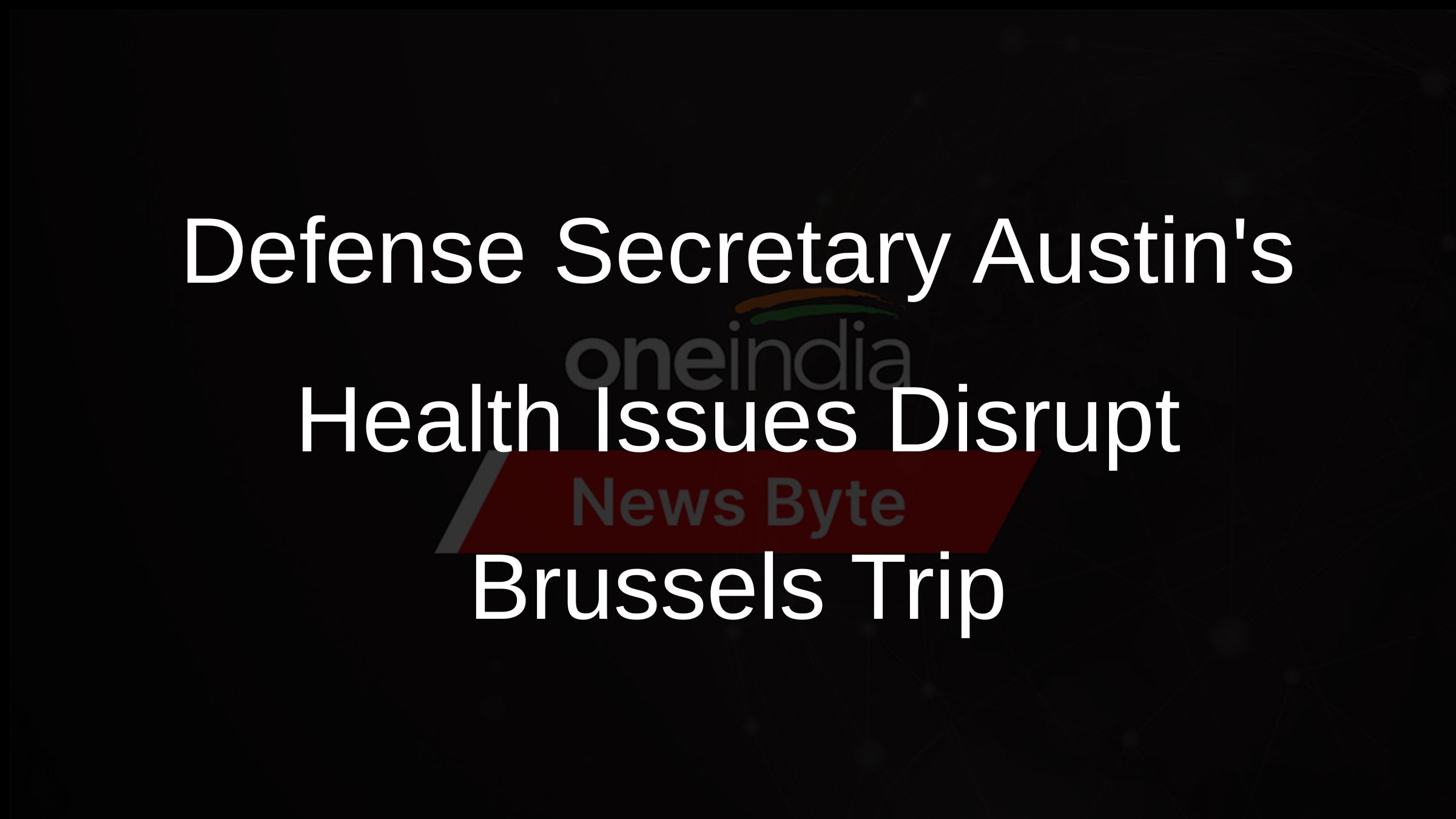 Defense Secretary Austins Health Issues Disrupt Brussels Trip