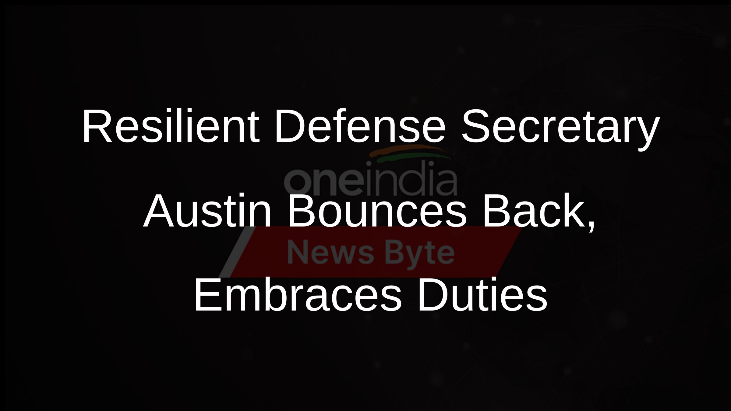 Resilient Defense Secretary Austin Bounces Back, Embraces Duties