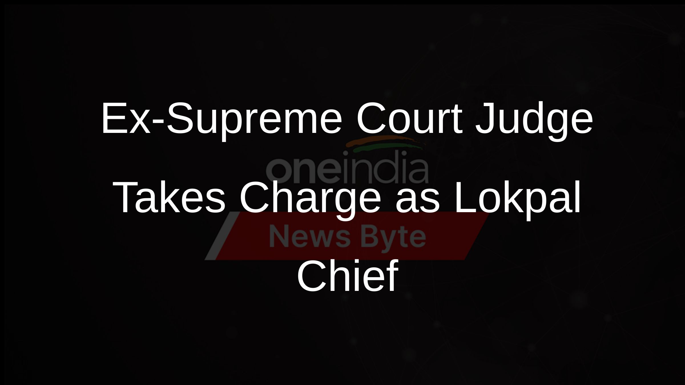 Ex-Supreme Court Judge Takes Charge as Lokpal Chief