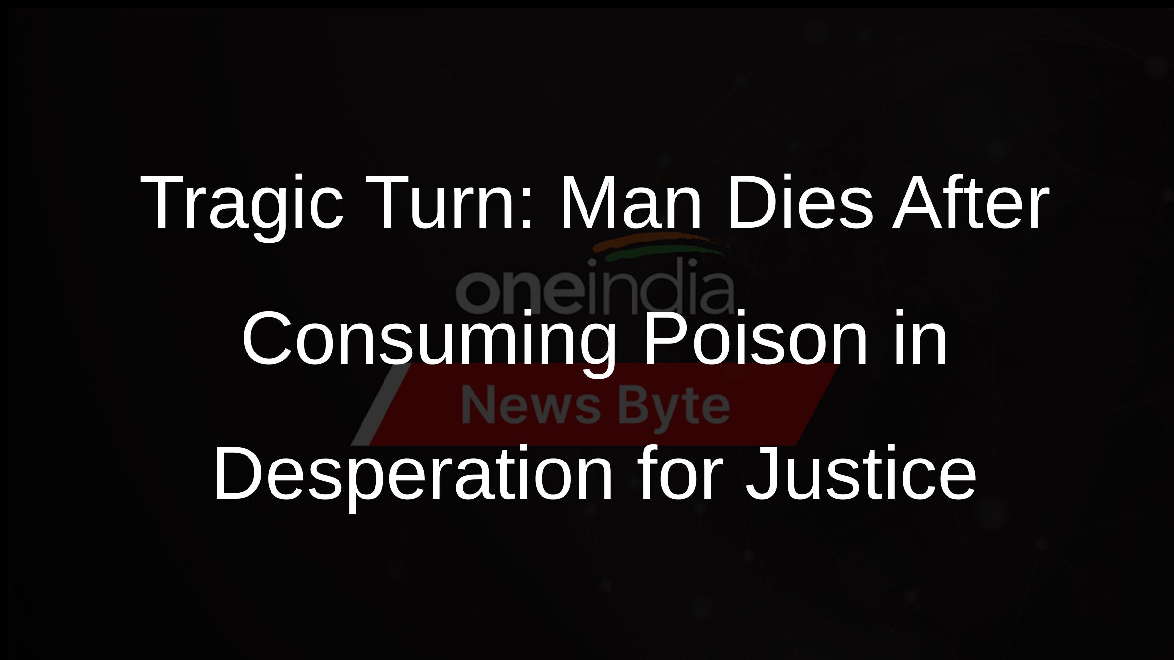 Tragic Turn: Man Dies After Consuming Poison in Desperation for Justice