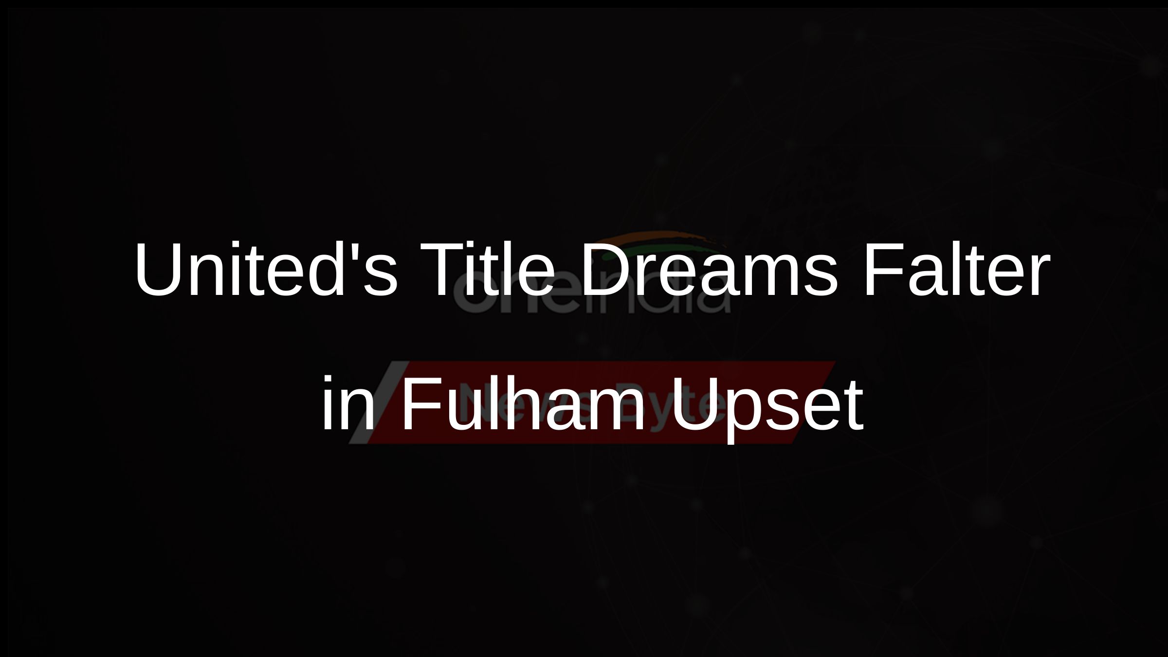 Uniteds Title Dreams Falter in Fulham Upset