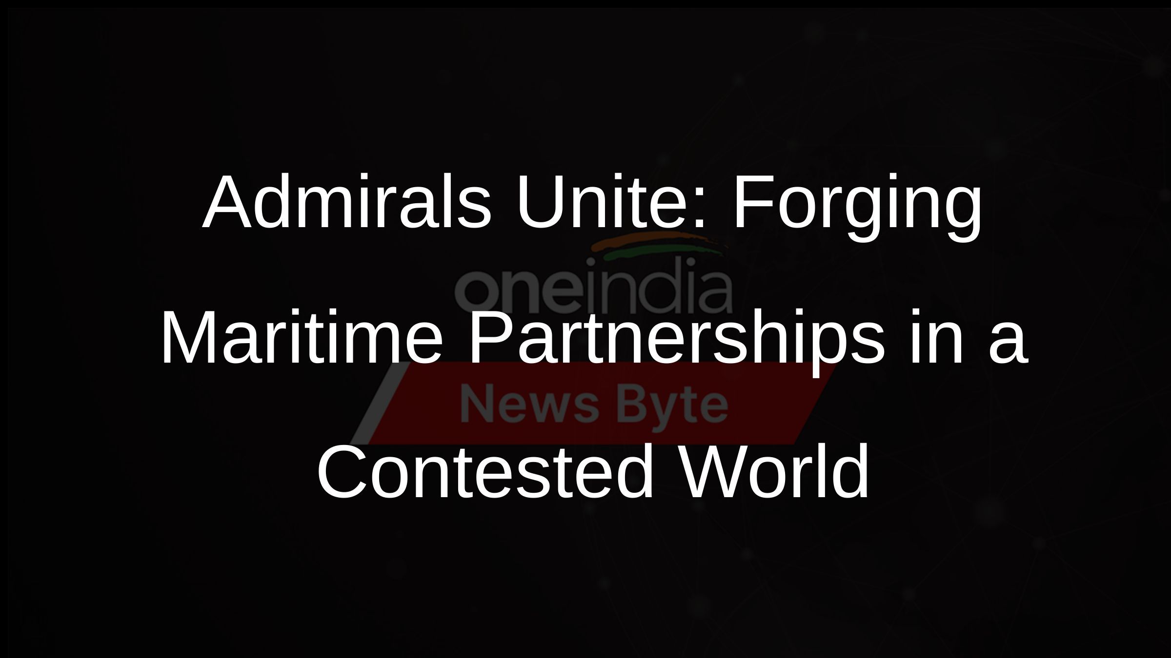 Admirals Unite: Forging Maritime Partnerships in a Contested World Admirals Unite: Forging Maritime Partnerships in a Contested World
