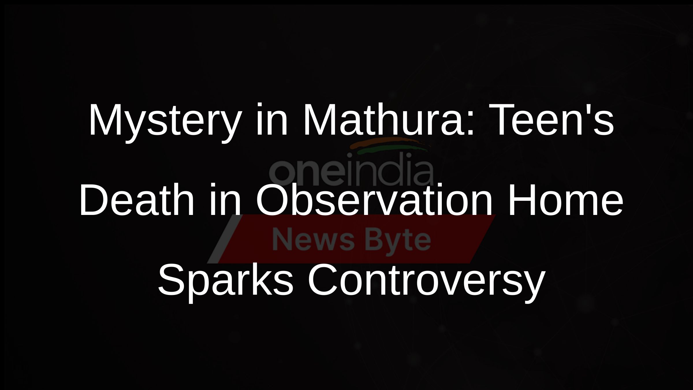Mystery in Mathura: Teens Death in Observation Home Sparks Controversy