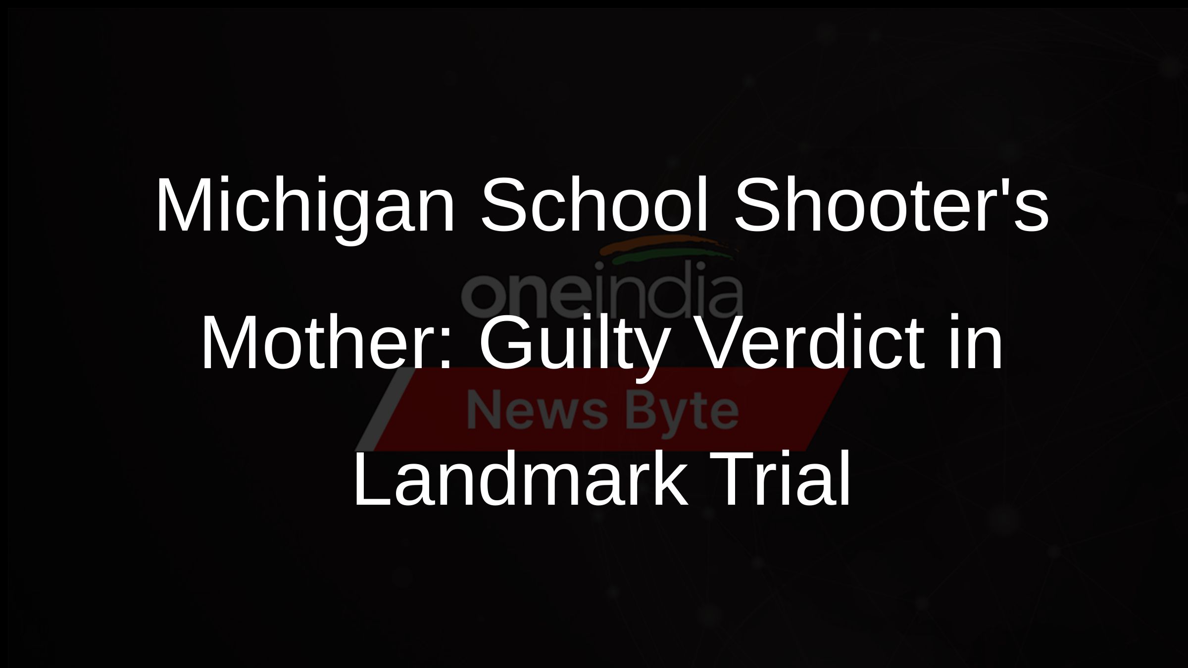 Michigan School Shooters Mother: Guilty Verdict in Landmark Trial