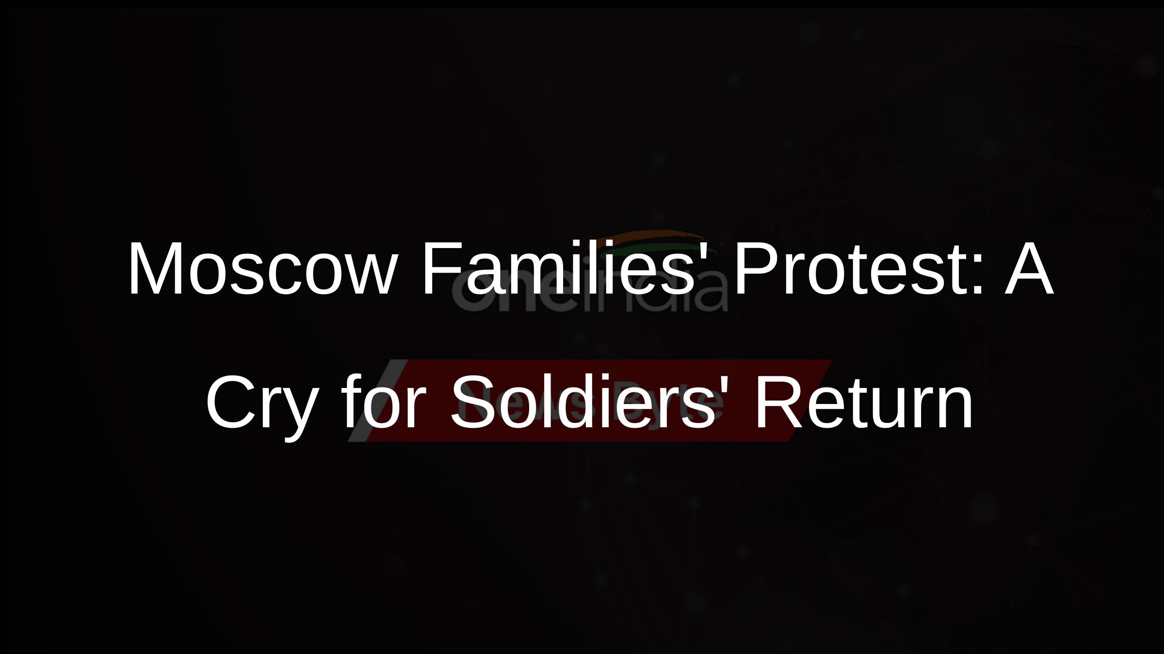 Moscow Families Protest: A Cry for Soldiers Return Moscow Families Protest: A Cry for Soldiers Return