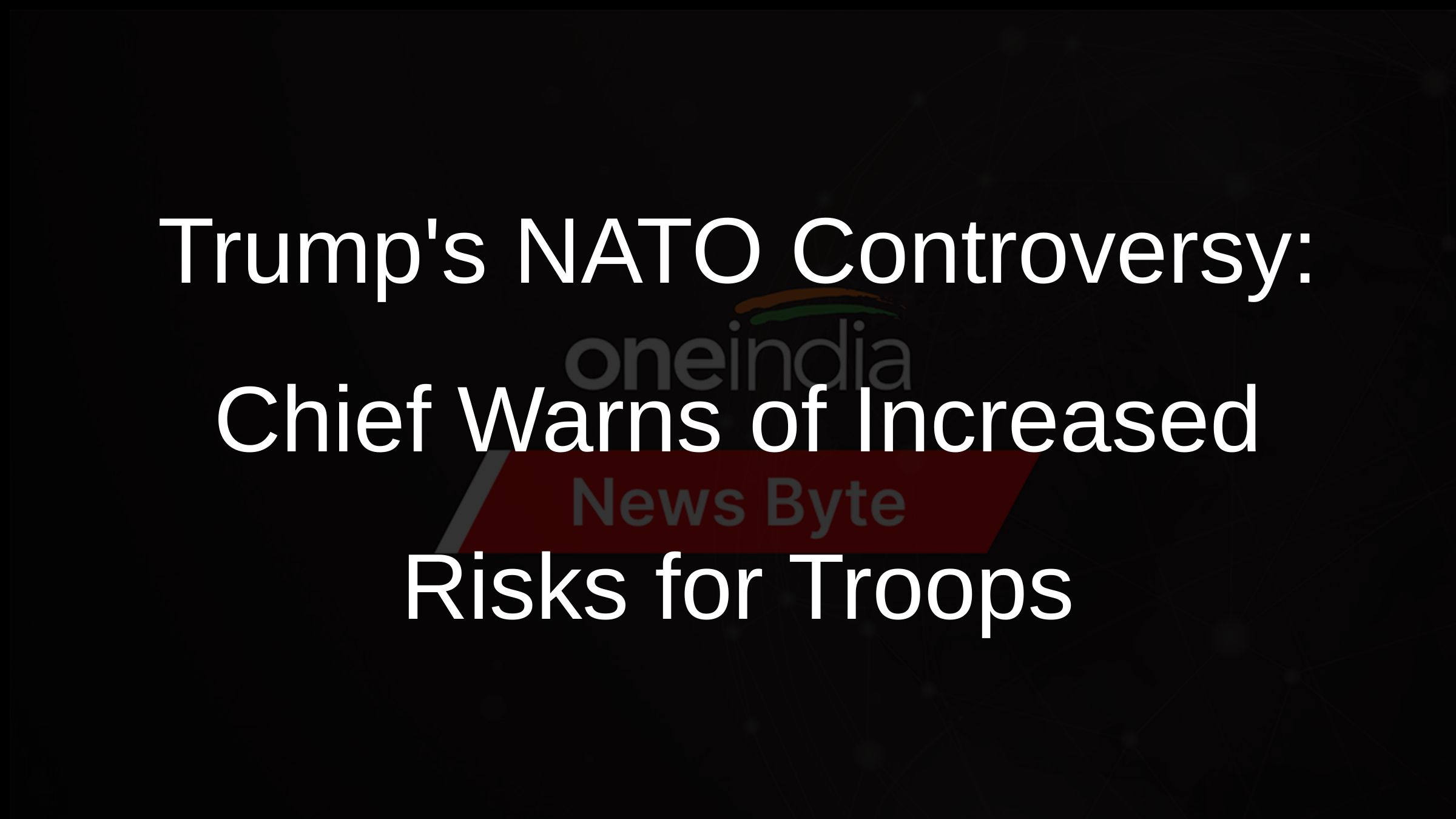 Trumps NATO Controversy: Chief Warns of Increased Risks for Troops