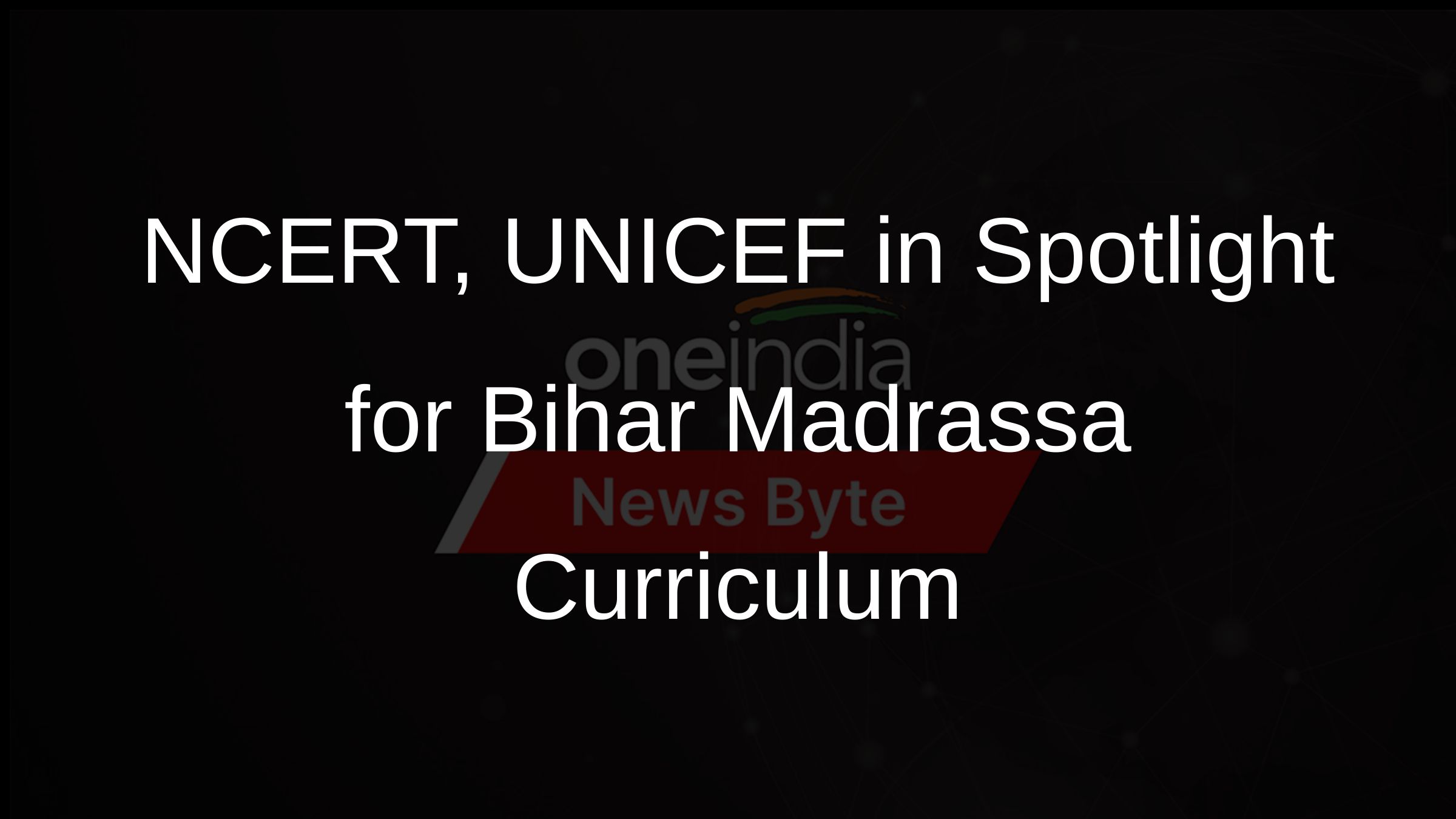 NCERT, UNICEF in Spotlight for Bihar Madrassa Curriculum