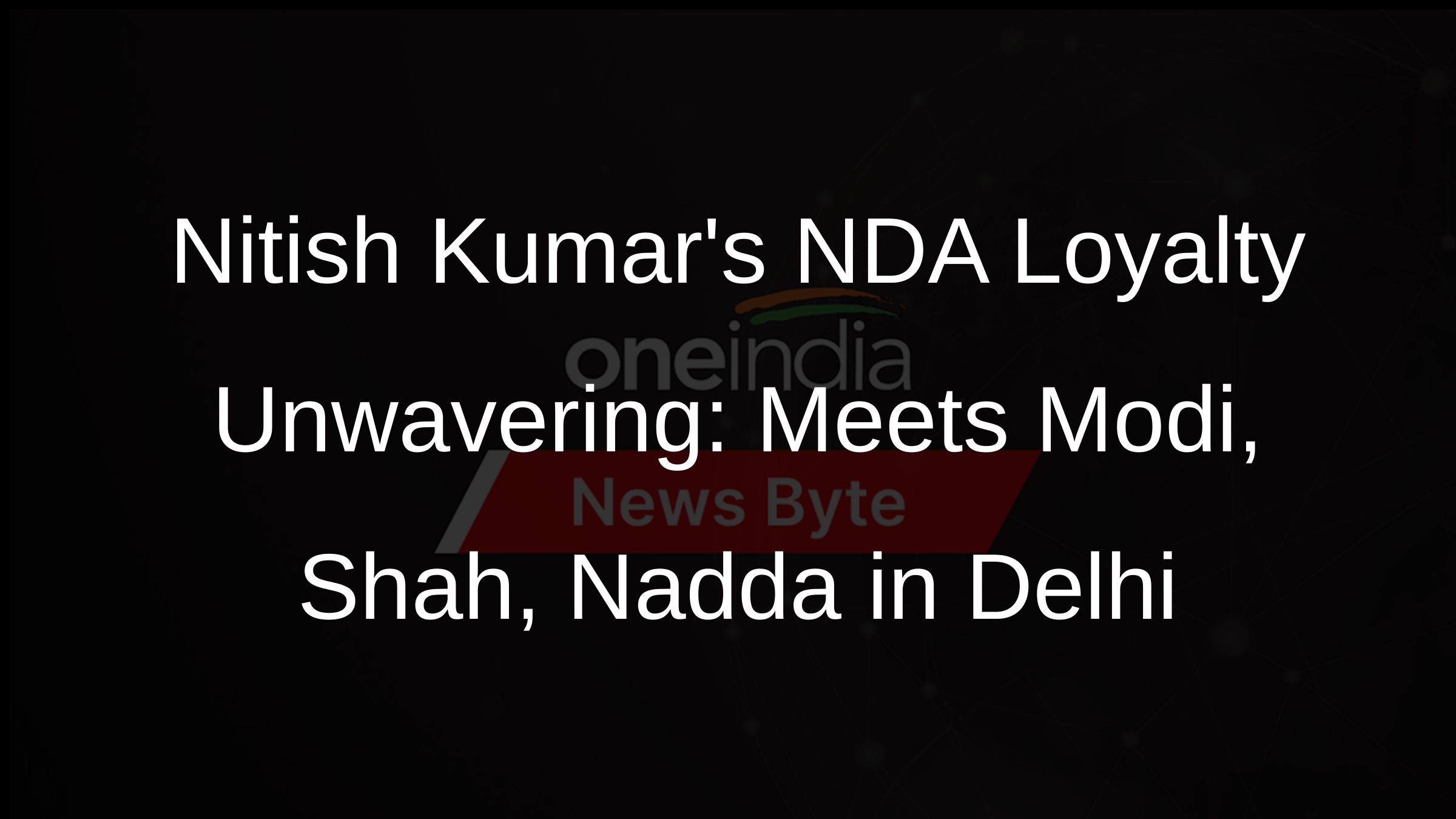 Nitish Kumars NDA Loyalty Unwavering: Meets Modi, Shah, Nadda in Delhi