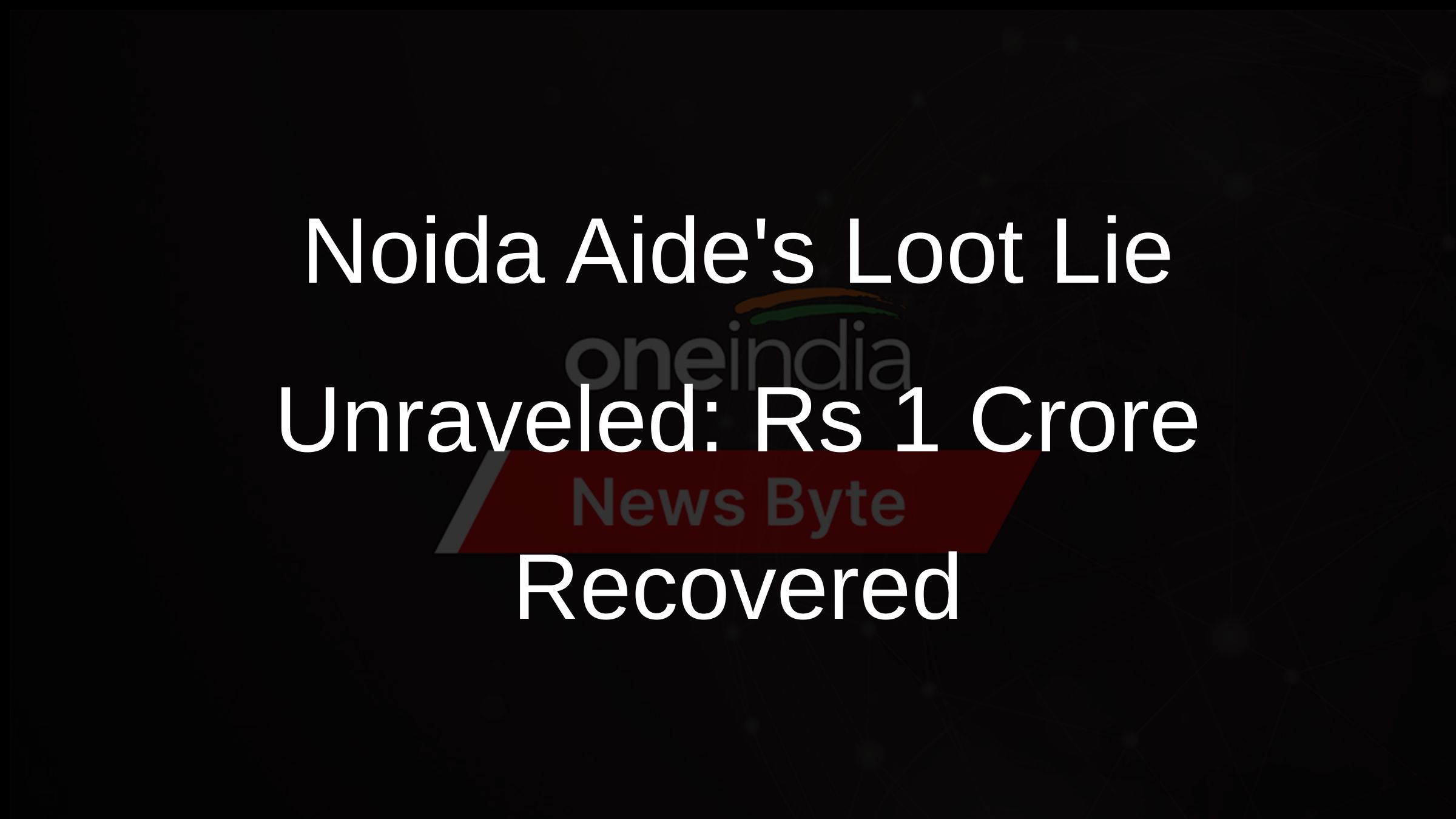 Noida Aides Loot Lie Unraveled: Rs 1 Crore Recovered
