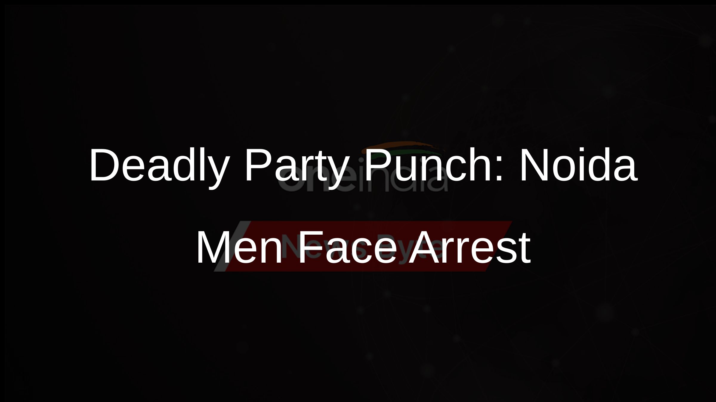Deadly Party Punch: Noida Men Face Arrest