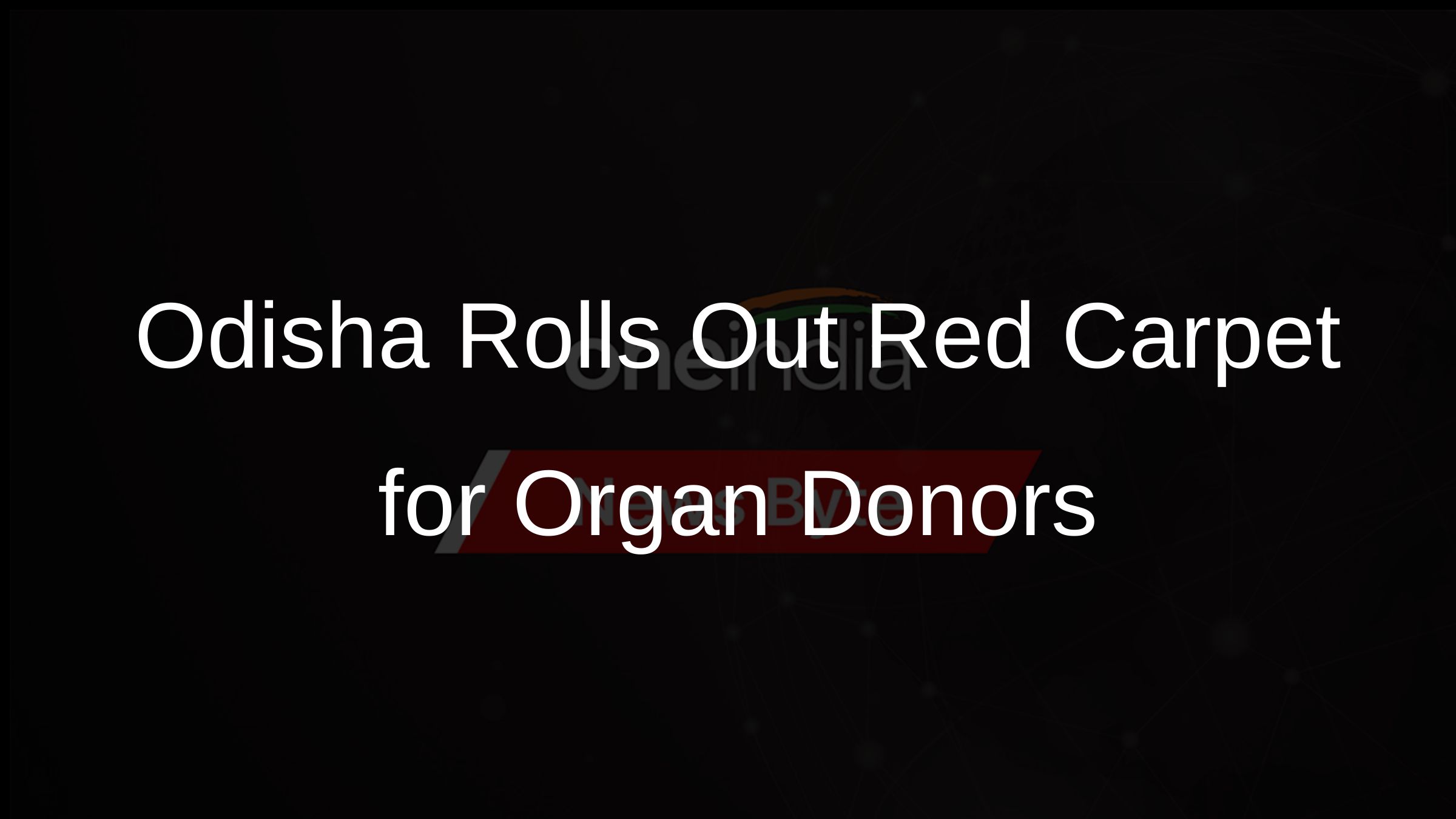 Odisha Rolls Out Red Carpet for Organ Donors