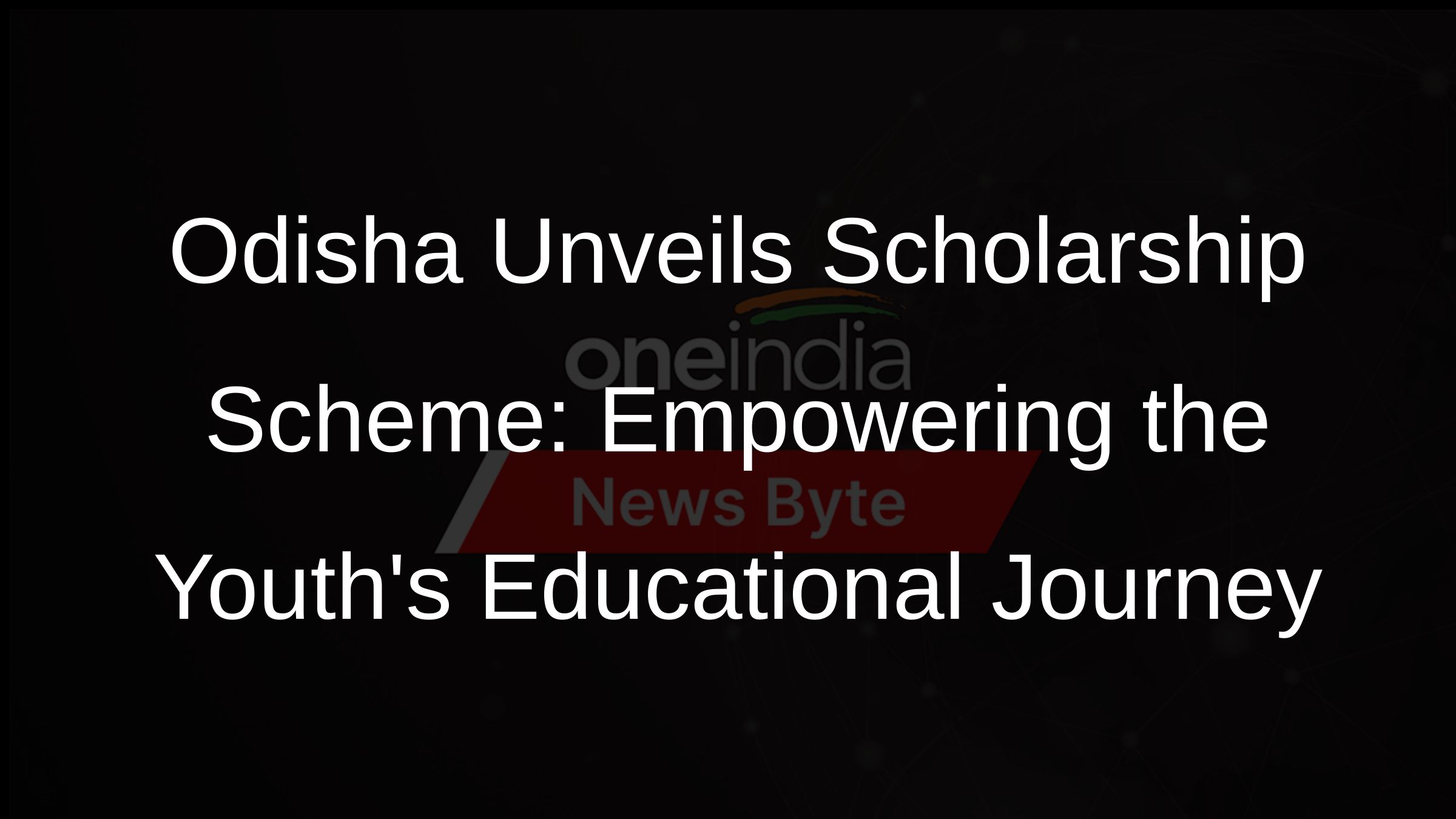 Odisha Unveils Scholarship Scheme: Empowering the Youths Educational Journey