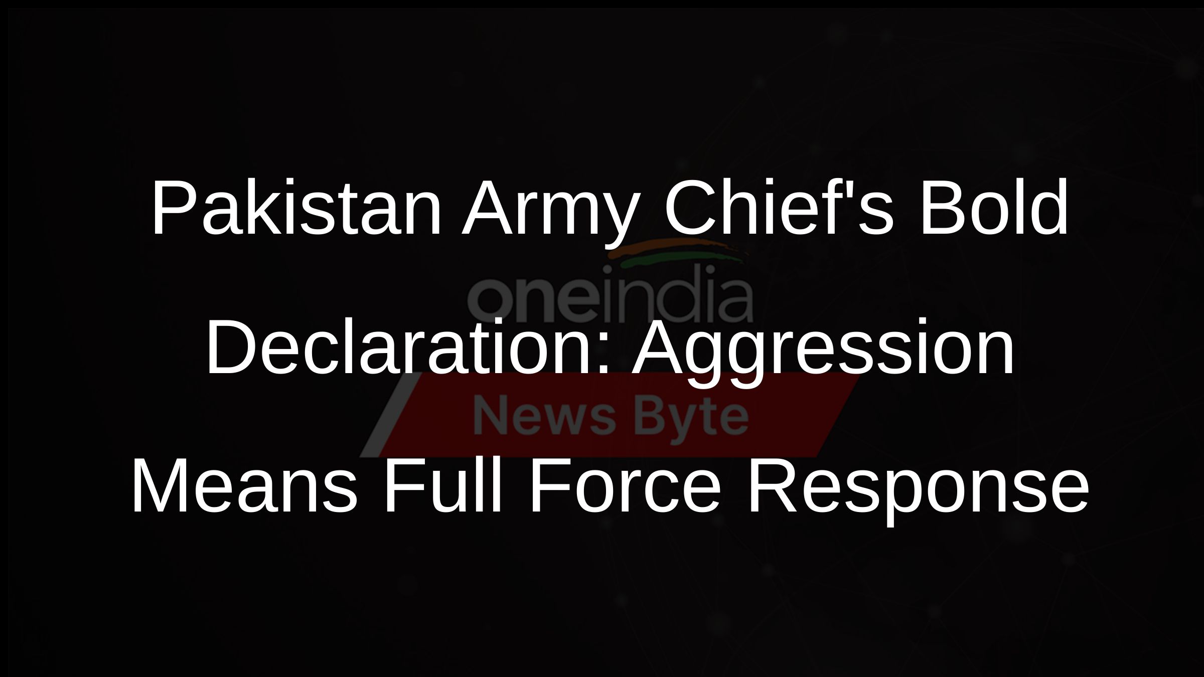 Pakistan Army Chiefs Bold Declaration: Aggression Means Full Force Response
