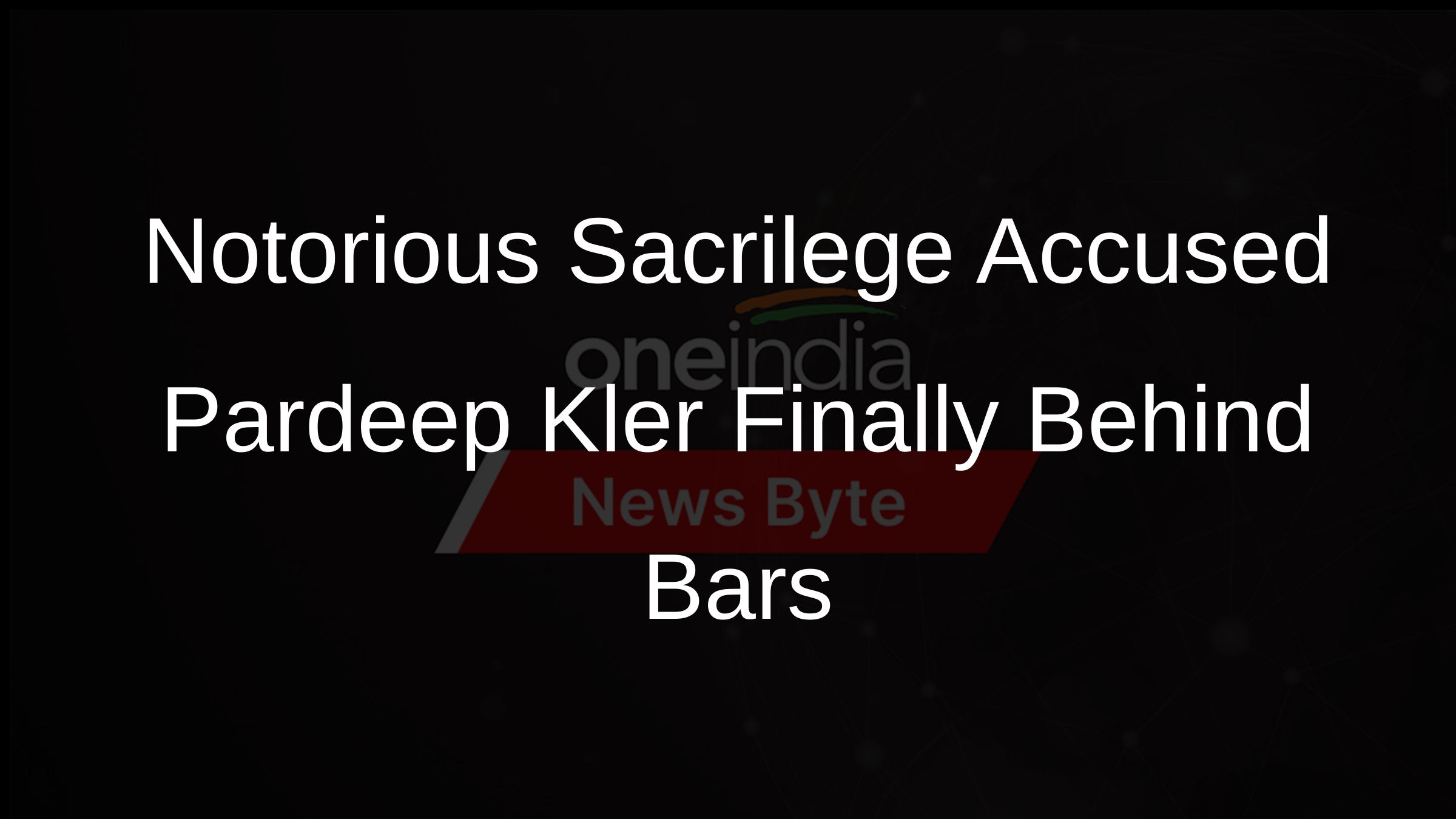 Notorious Sacrilege Accused Pardeep Kler Finally Behind Bars