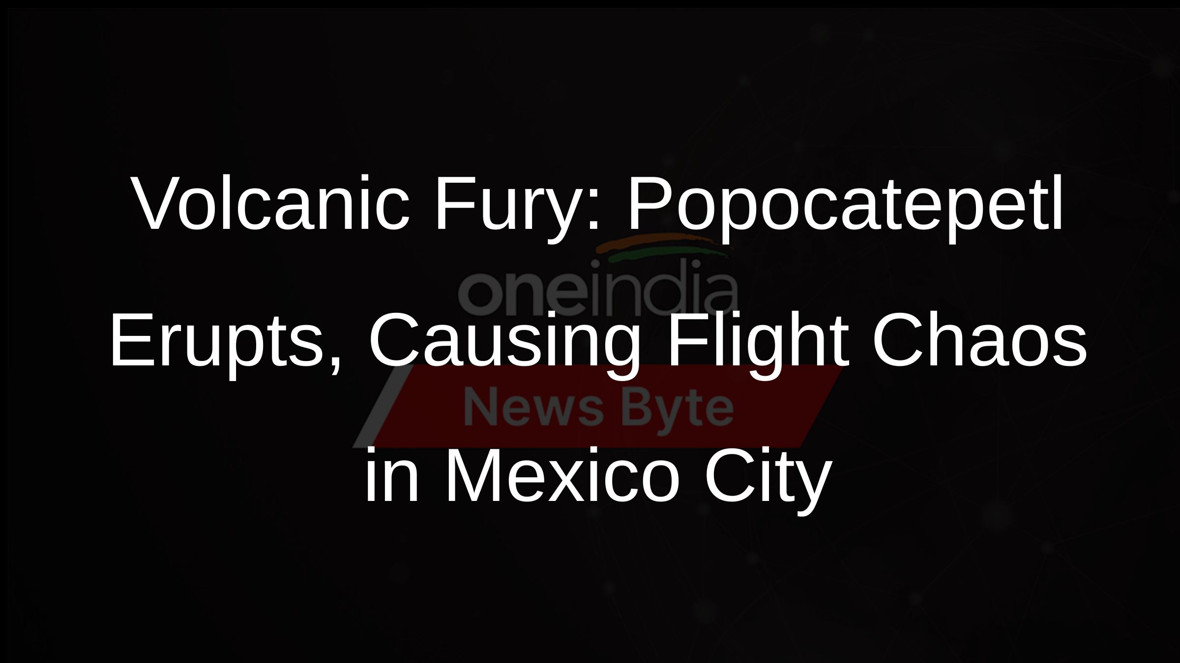 Volcanic Fury: Popocatepetl Erupts, Causing Flight Chaos in Mexico City