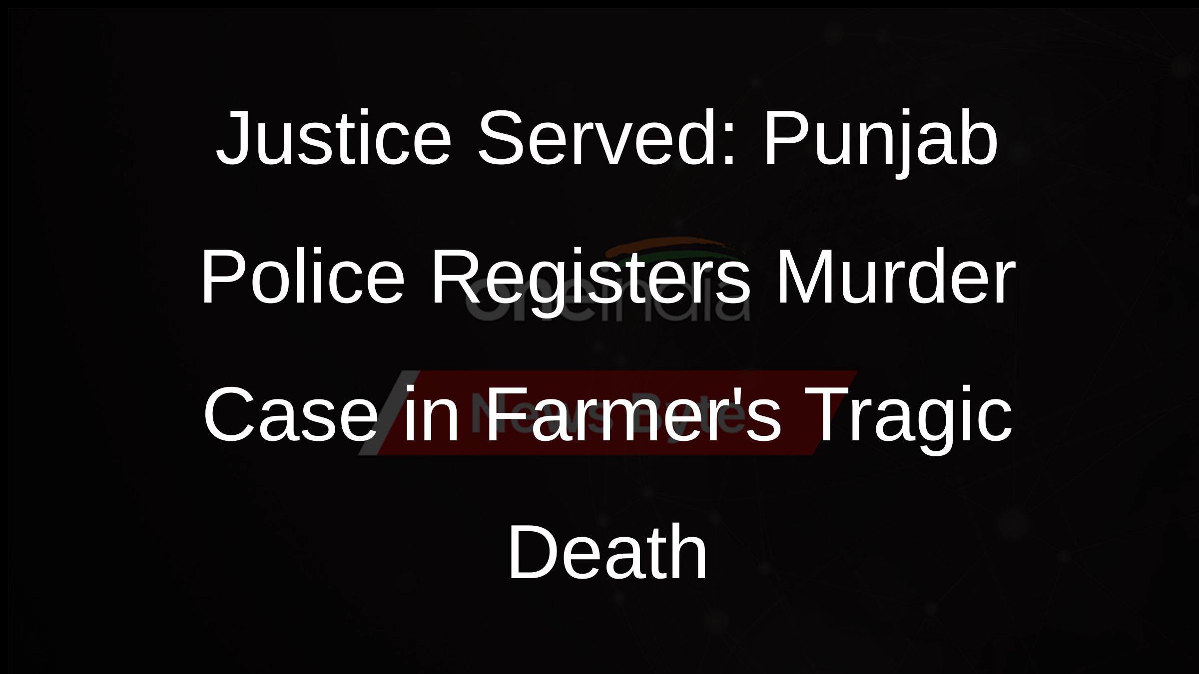 Justice Served: Punjab Police Registers Murder Case in Farmers Tragic Death