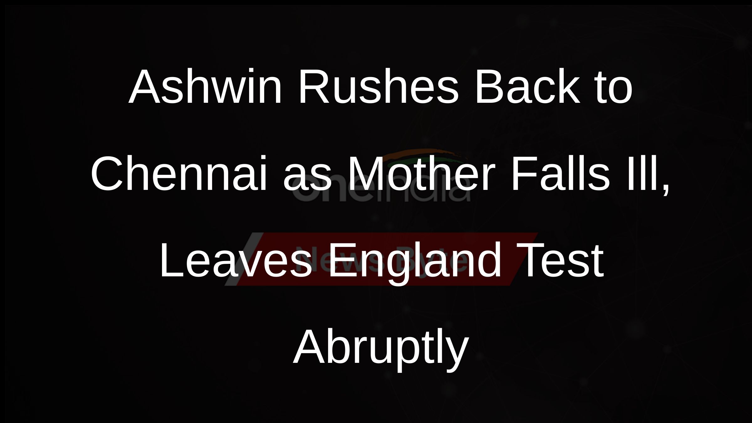 Ashwin Rushes Back to Chennai as Mother Falls Ill, Leaves England Test Abruptly Ashwin Rushes Back to Chennai as Mother Falls Ill, Leaves England Test Abruptly
