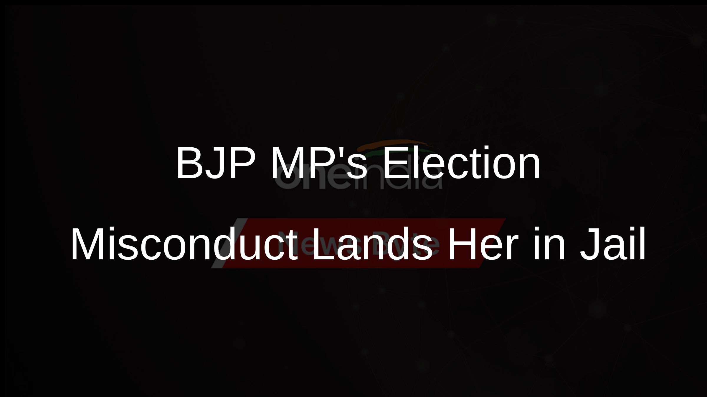 BJP MPs Election Misconduct Lands Her in Jail