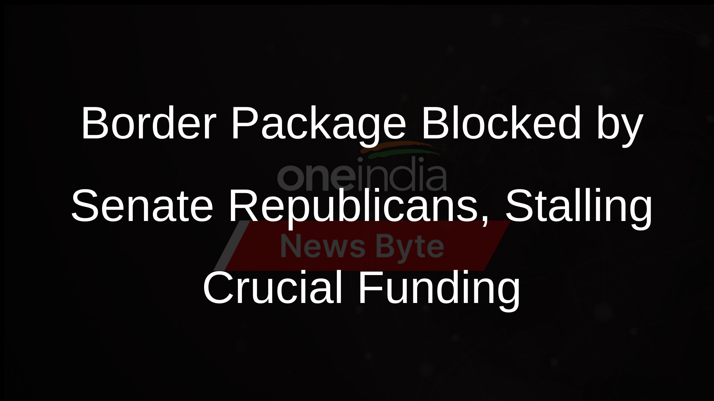Border Package Blocked by Senate Republicans, Stalling Crucial Funding Border Package Blocked by Senate Republicans, Stalling Crucial Funding